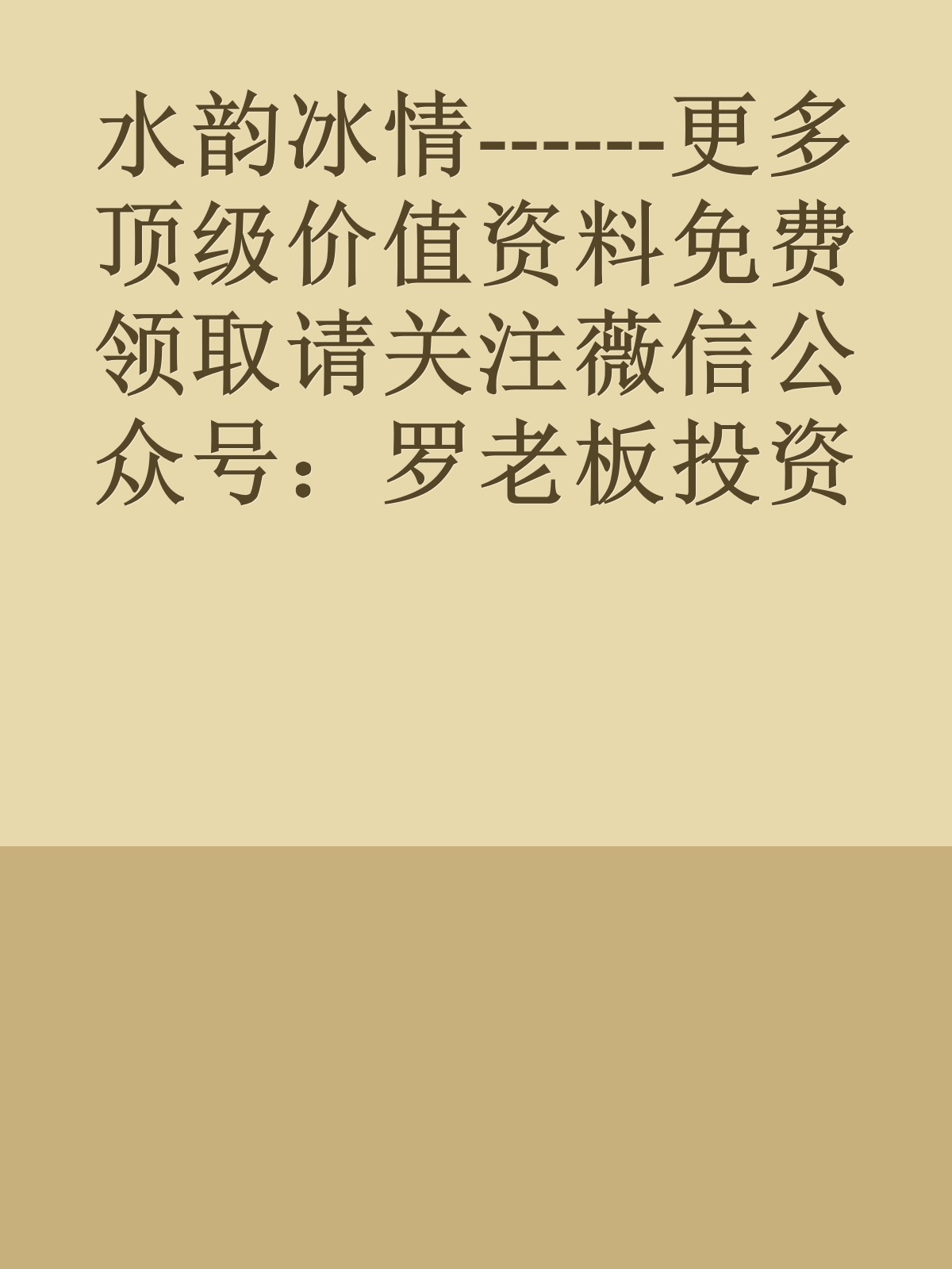 水韵冰情------更多顶级价值资料免费领取请关注薇信公众号：罗老板投资笔记