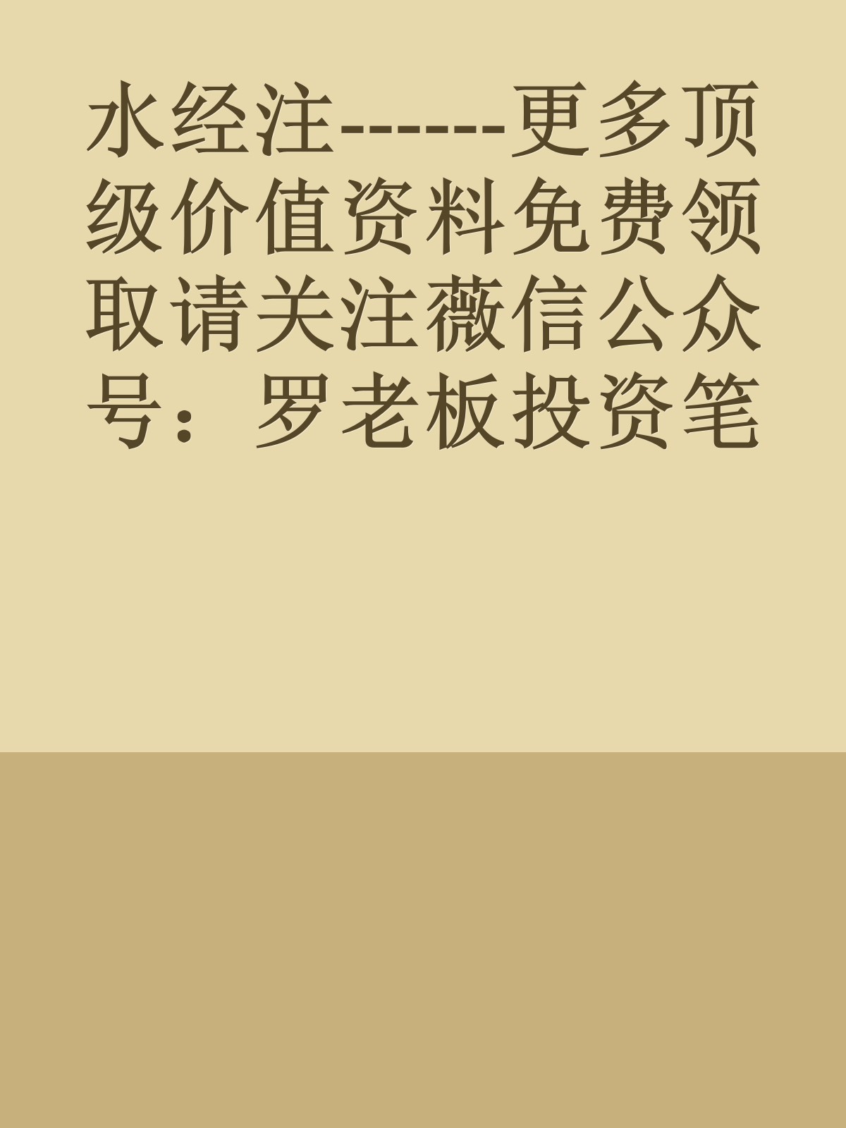 水经注------更多顶级价值资料免费领取请关注薇信公众号：罗老板投资笔记