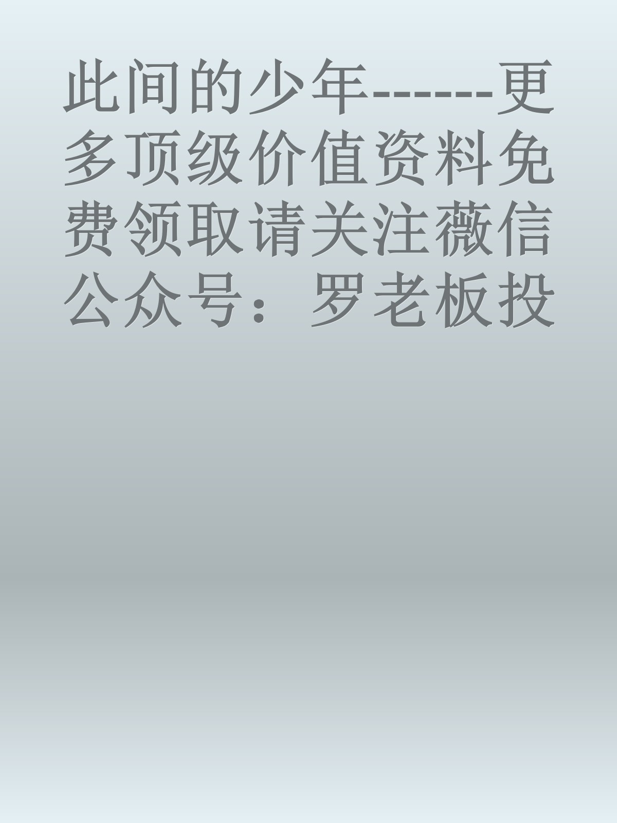 此间的少年------更多顶级价值资料免费领取请关注薇信公众号：罗老板投资笔记