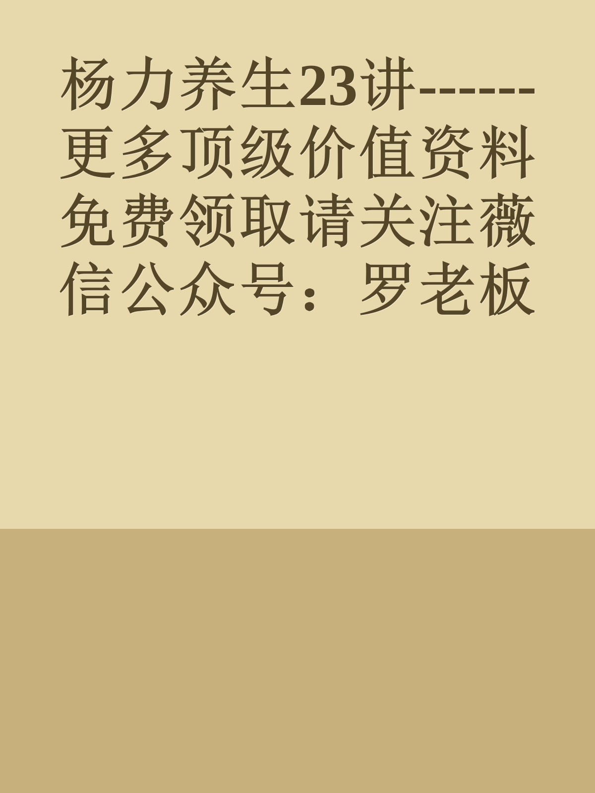 杨力养生23讲------更多顶级价值资料免费领取请关注薇信公众号：罗老板投资笔记