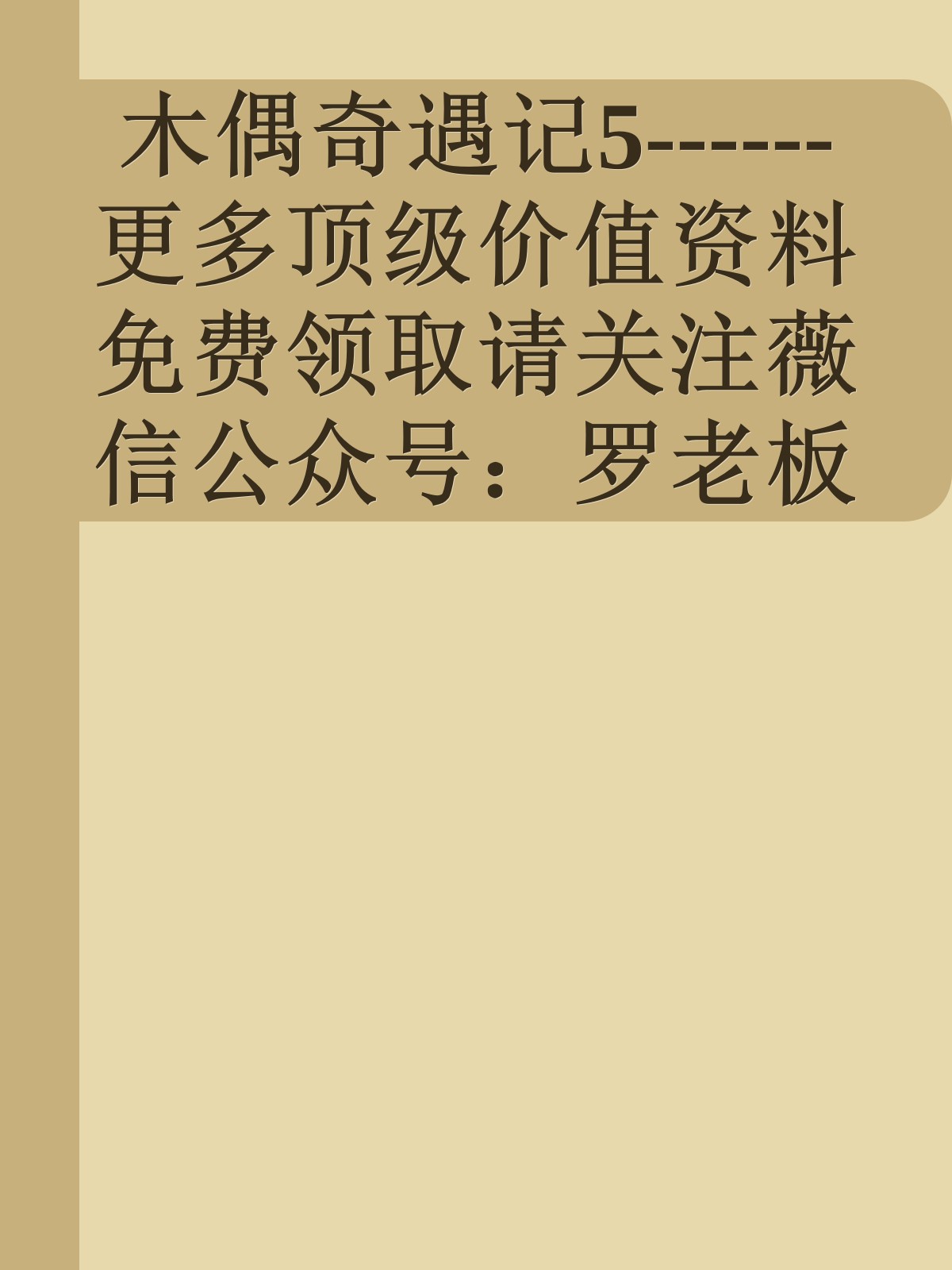 木偶奇遇记5------更多顶级价值资料免费领取请关注薇信公众号：罗老板投资笔记