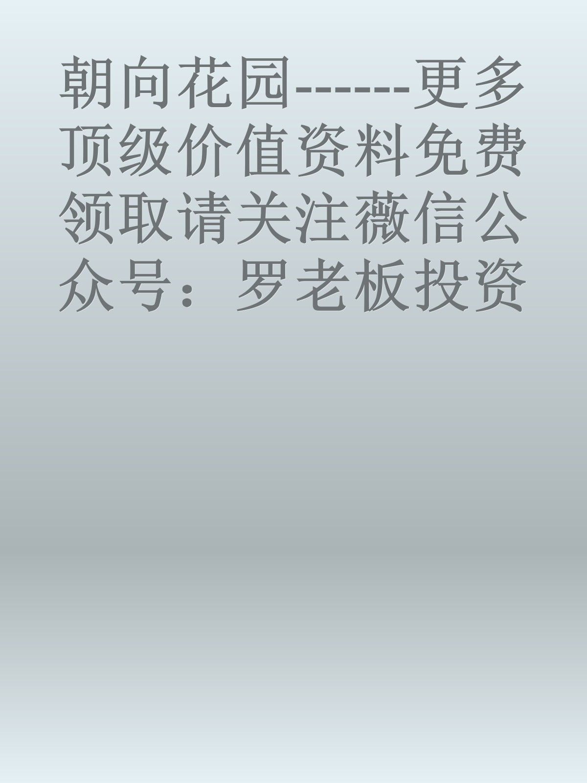 朝向花园------更多顶级价值资料免费领取请关注薇信公众号：罗老板投资笔记