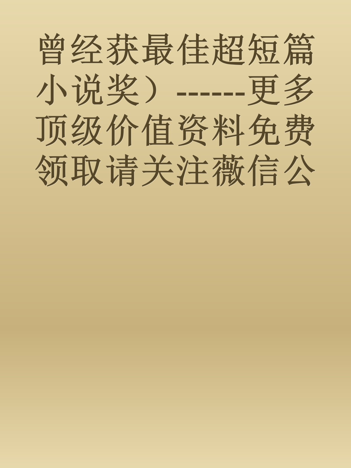 曾经获最佳超短篇小说奖）------更多顶级价值资料免费领取请关注薇信公众号：罗老板投资笔记