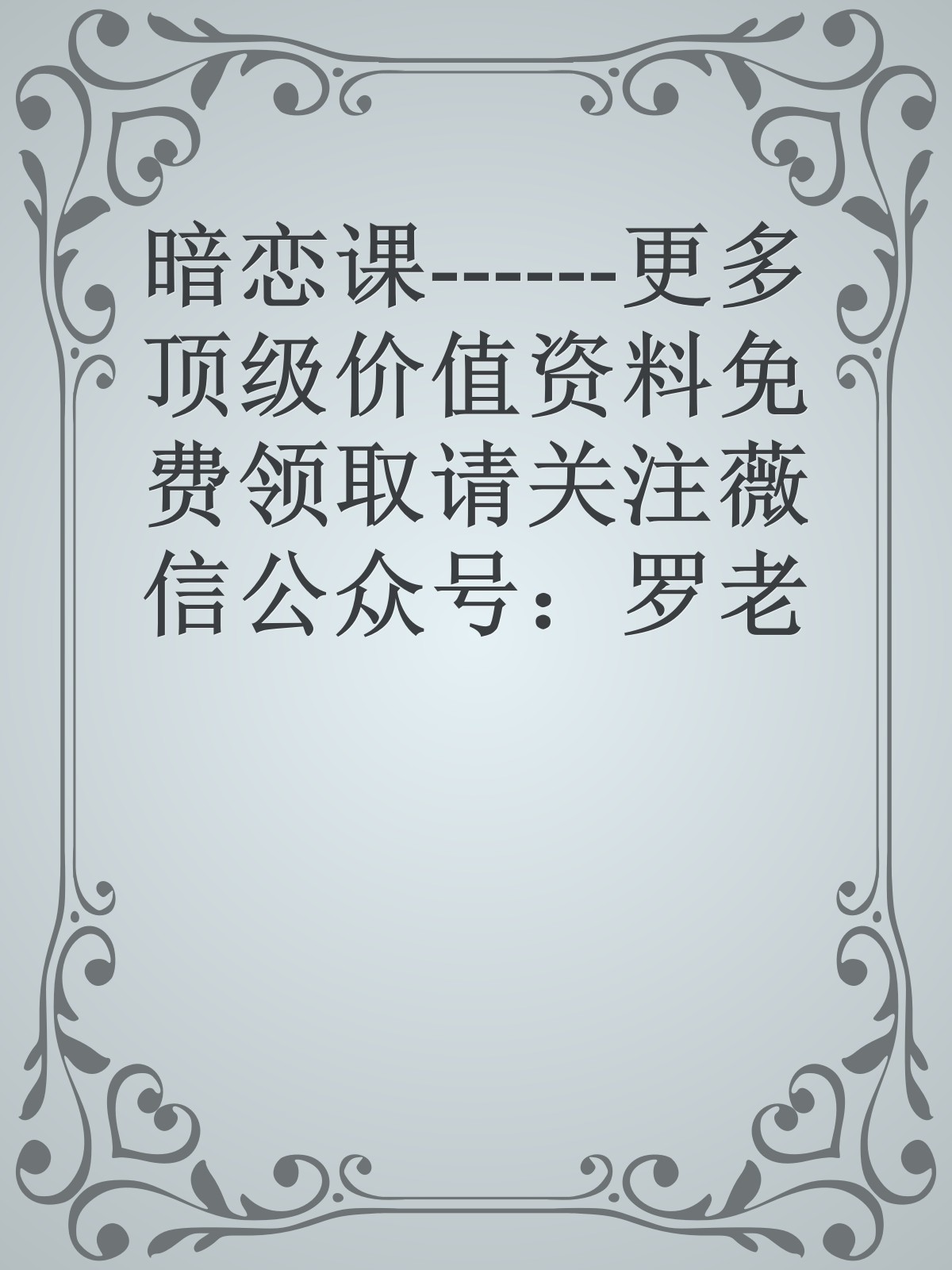 暗恋课------更多顶级价值资料免费领取请关注薇信公众号：罗老板投资笔记