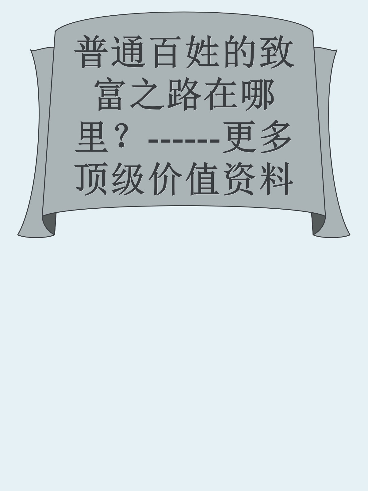 普通百姓的致富之路在哪里？------更多顶级价值资料免费领取请关注薇信公众号：罗老板投资笔记