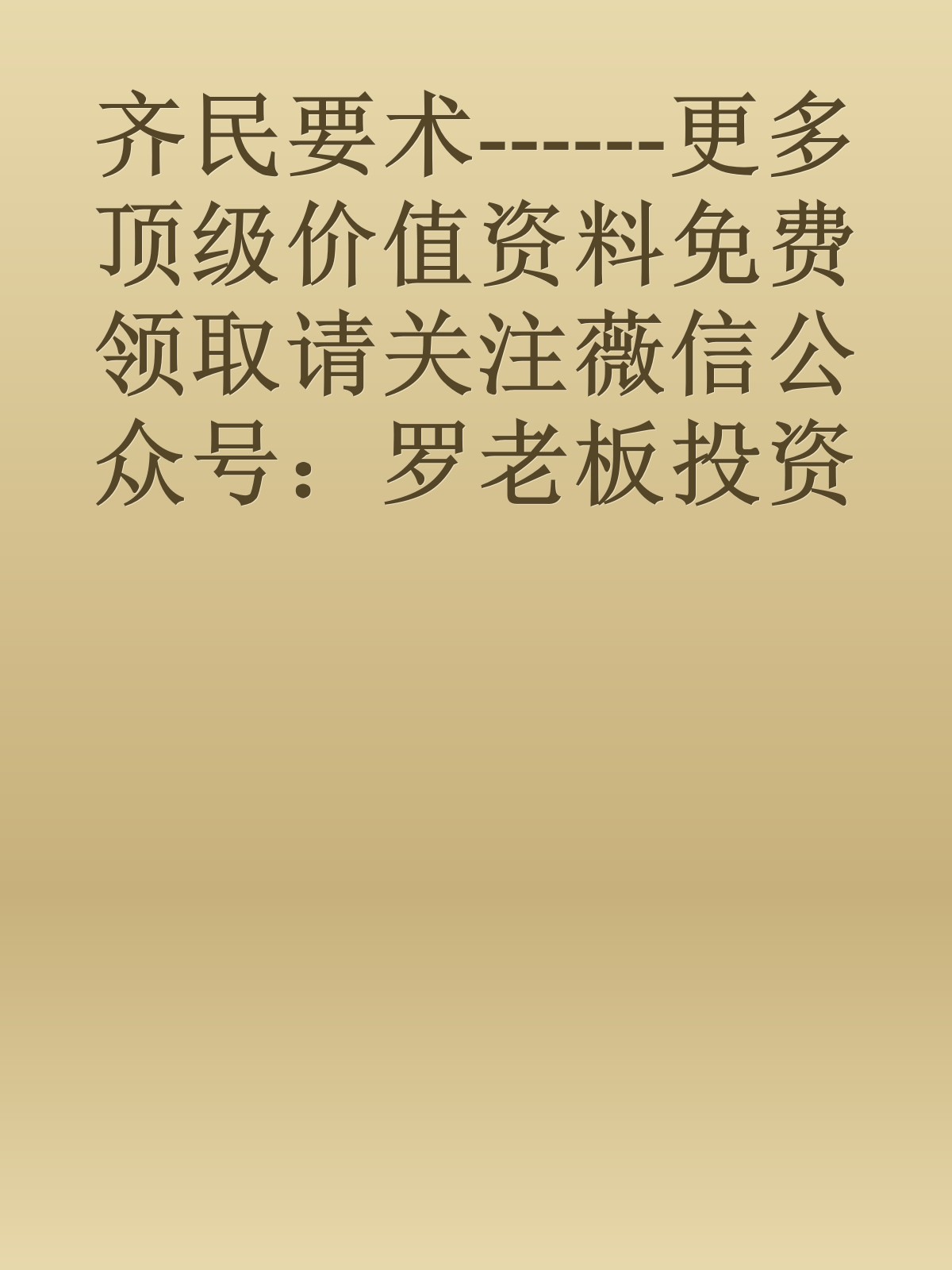 齐民要术------更多顶级价值资料免费领取请关注薇信公众号：罗老板投资笔记