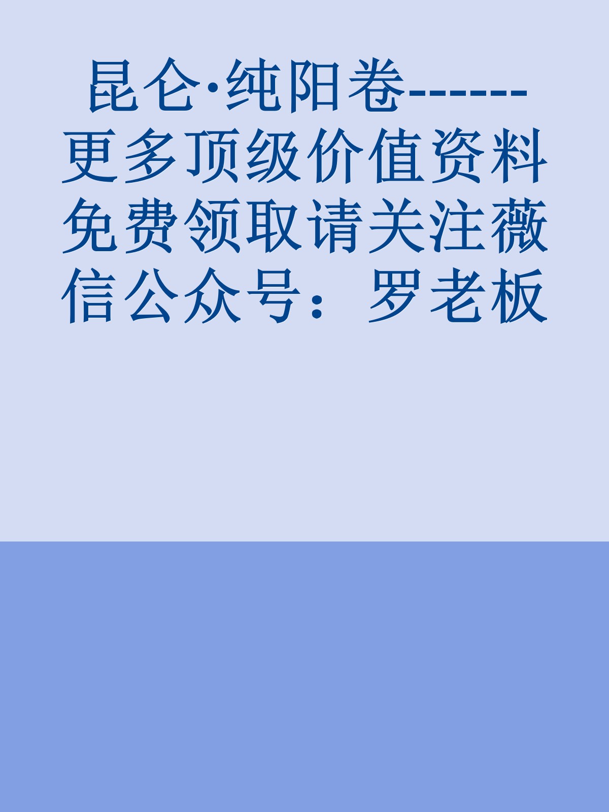 昆仑·纯阳卷------更多顶级价值资料免费领取请关注薇信公众号：罗老板投资笔记