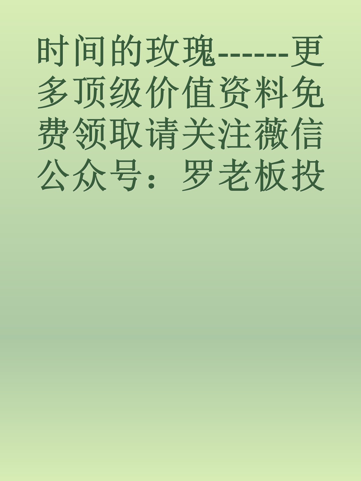 时间的玫瑰------更多顶级价值资料免费领取请关注薇信公众号：罗老板投资笔记