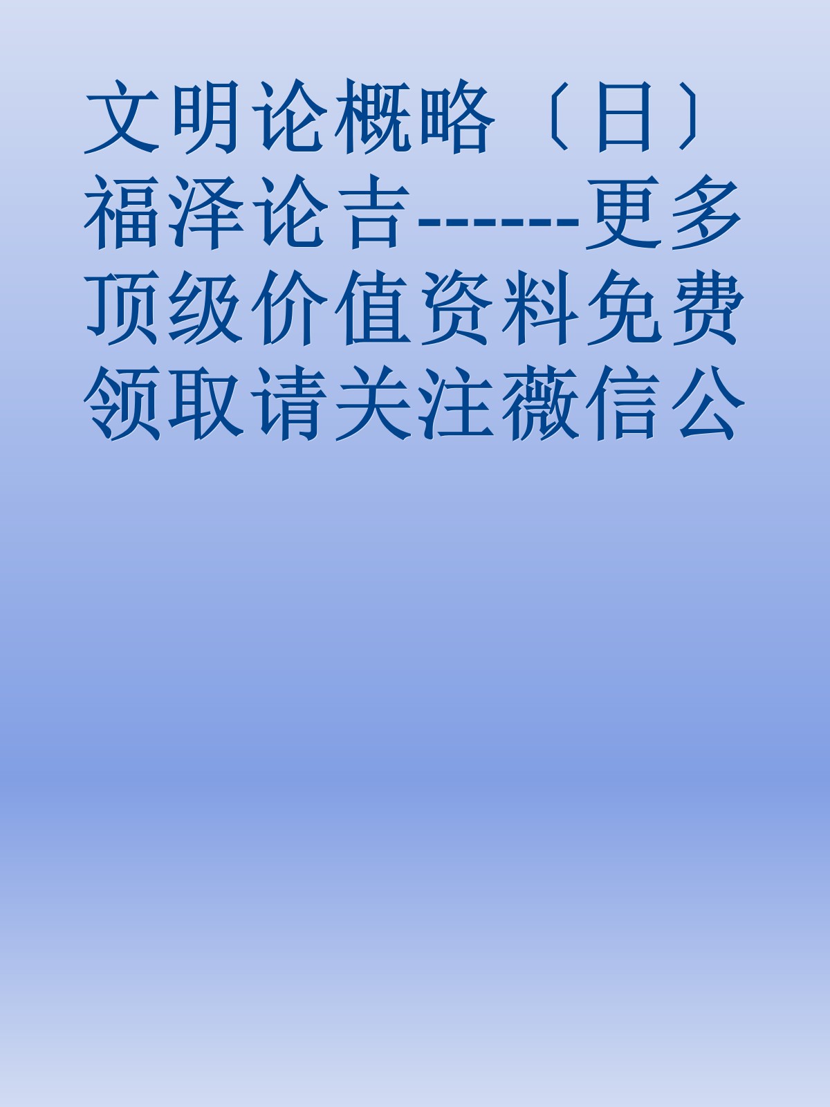 文明论概略〔日〕福泽论吉------更多顶级价值资料免费领取请关注薇信公众号：罗老板投资笔记