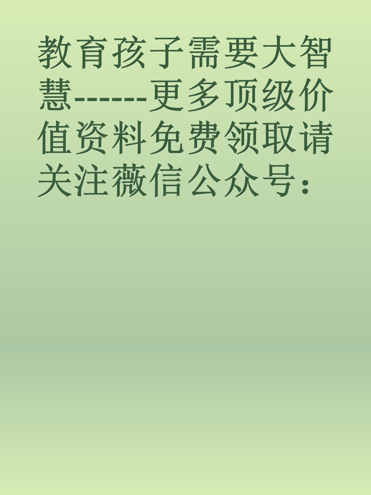 教育孩子需要大智慧------更多顶级价值资料免费领取请关注薇信公众号：罗老板投资笔记