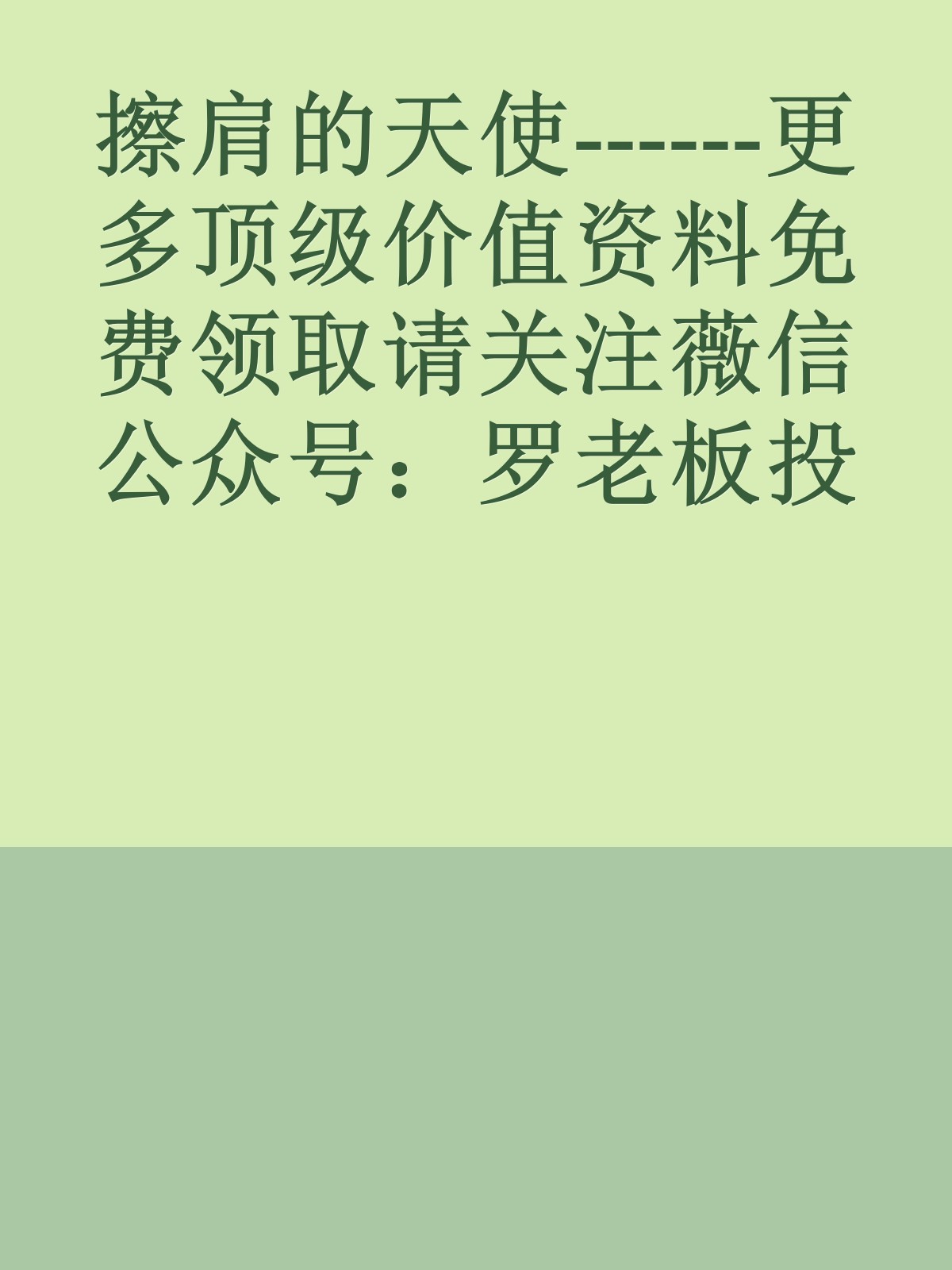 擦肩的天使------更多顶级价值资料免费领取请关注薇信公众号：罗老板投资笔记