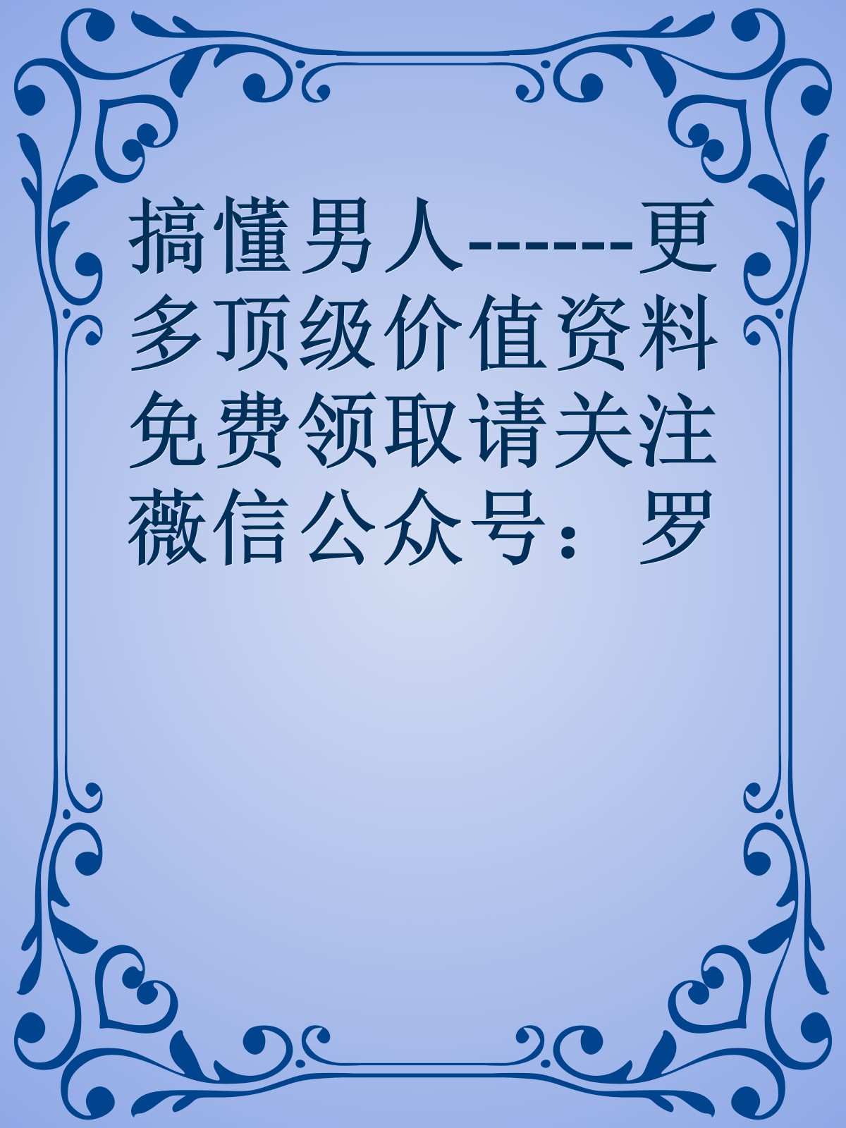 搞懂男人------更多顶级价值资料免费领取请关注薇信公众号：罗老板投资笔记