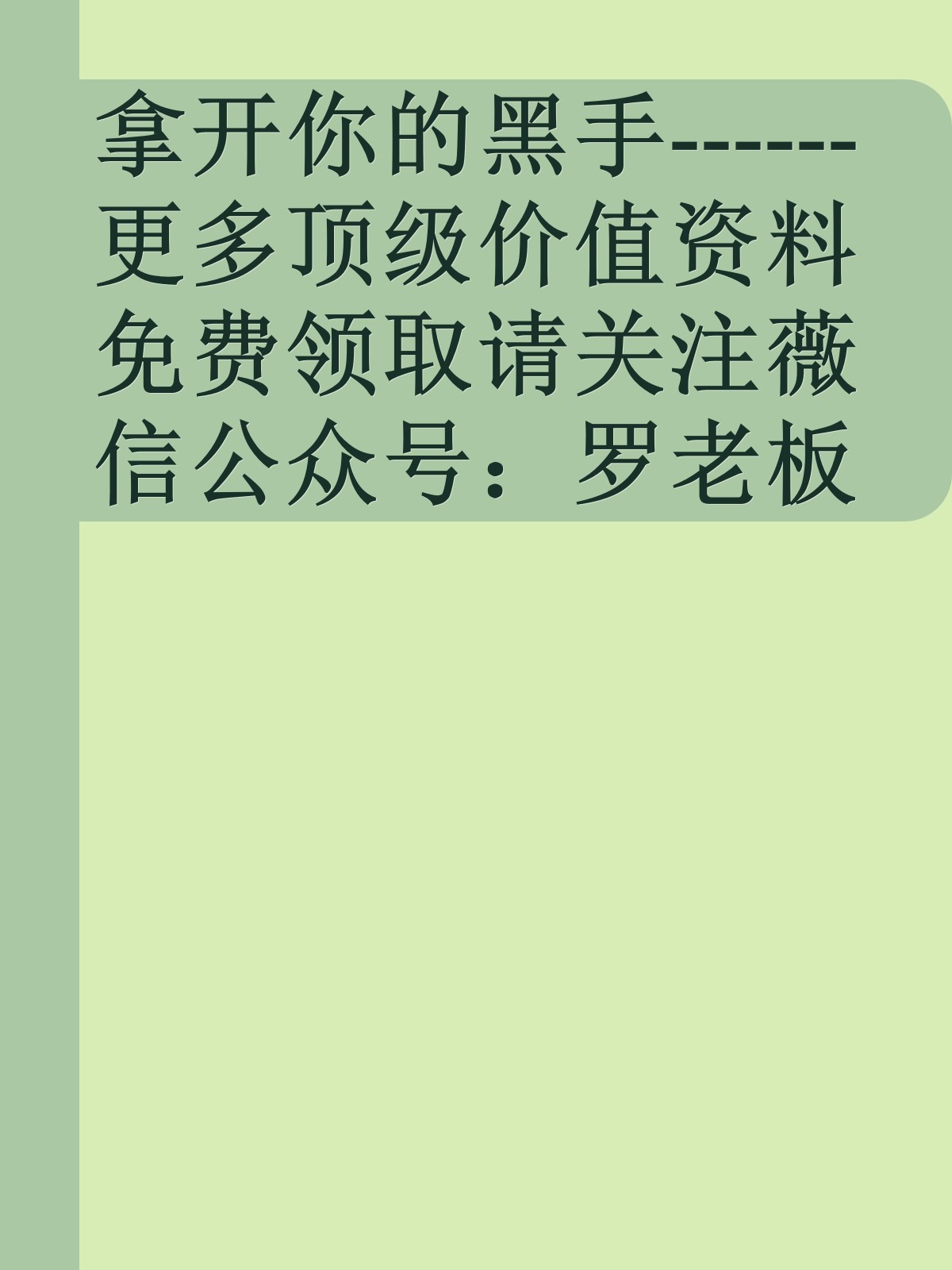 拿开你的黑手------更多顶级价值资料免费领取请关注薇信公众号：罗老板投资笔记