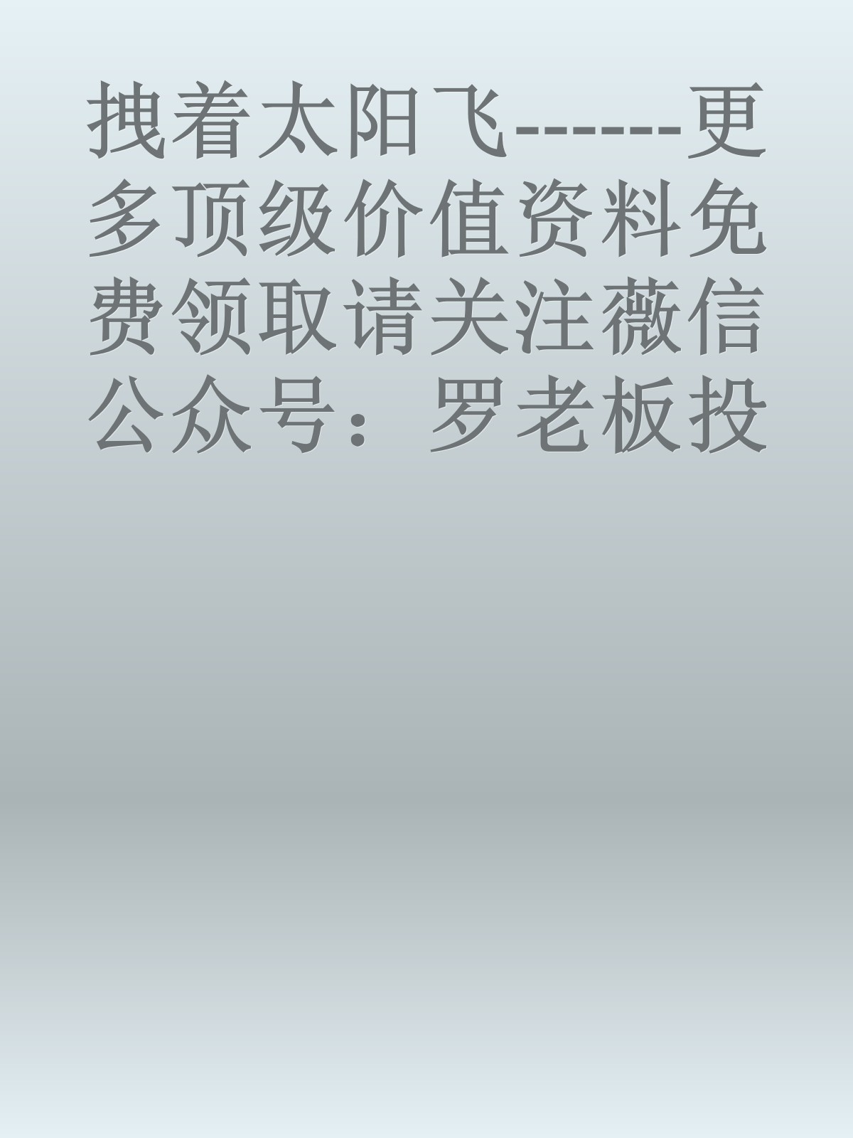 拽着太阳飞------更多顶级价值资料免费领取请关注薇信公众号：罗老板投资笔记