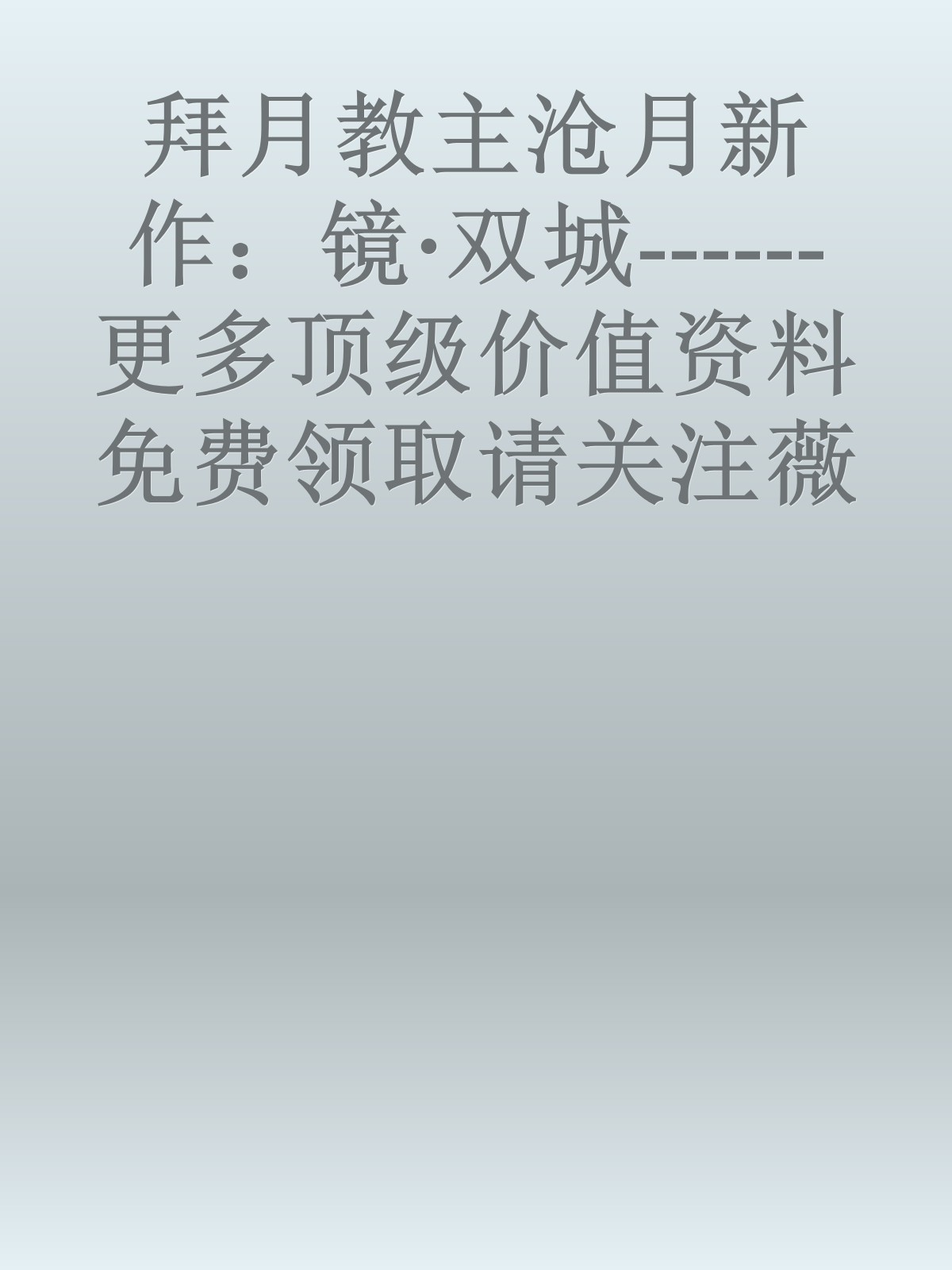 拜月教主沧月新作：镜·双城------更多顶级价值资料免费领取请关注薇信公众号：罗老板投资笔记