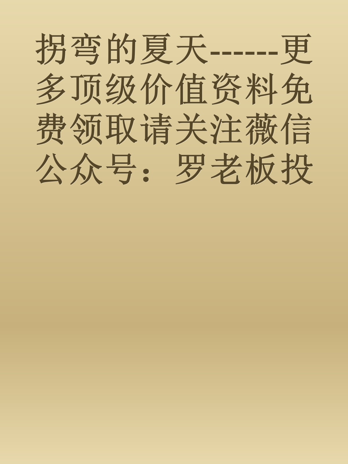 拐弯的夏天------更多顶级价值资料免费领取请关注薇信公众号：罗老板投资笔记