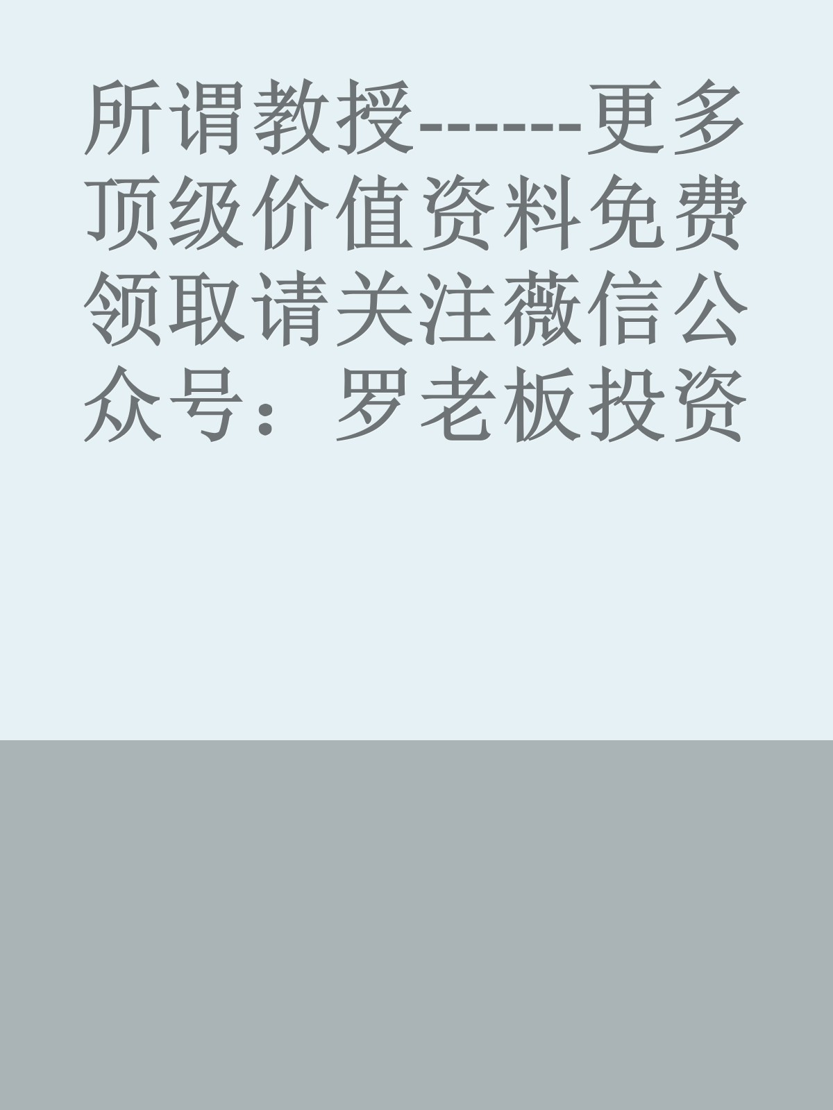 所谓教授------更多顶级价值资料免费领取请关注薇信公众号：罗老板投资笔记