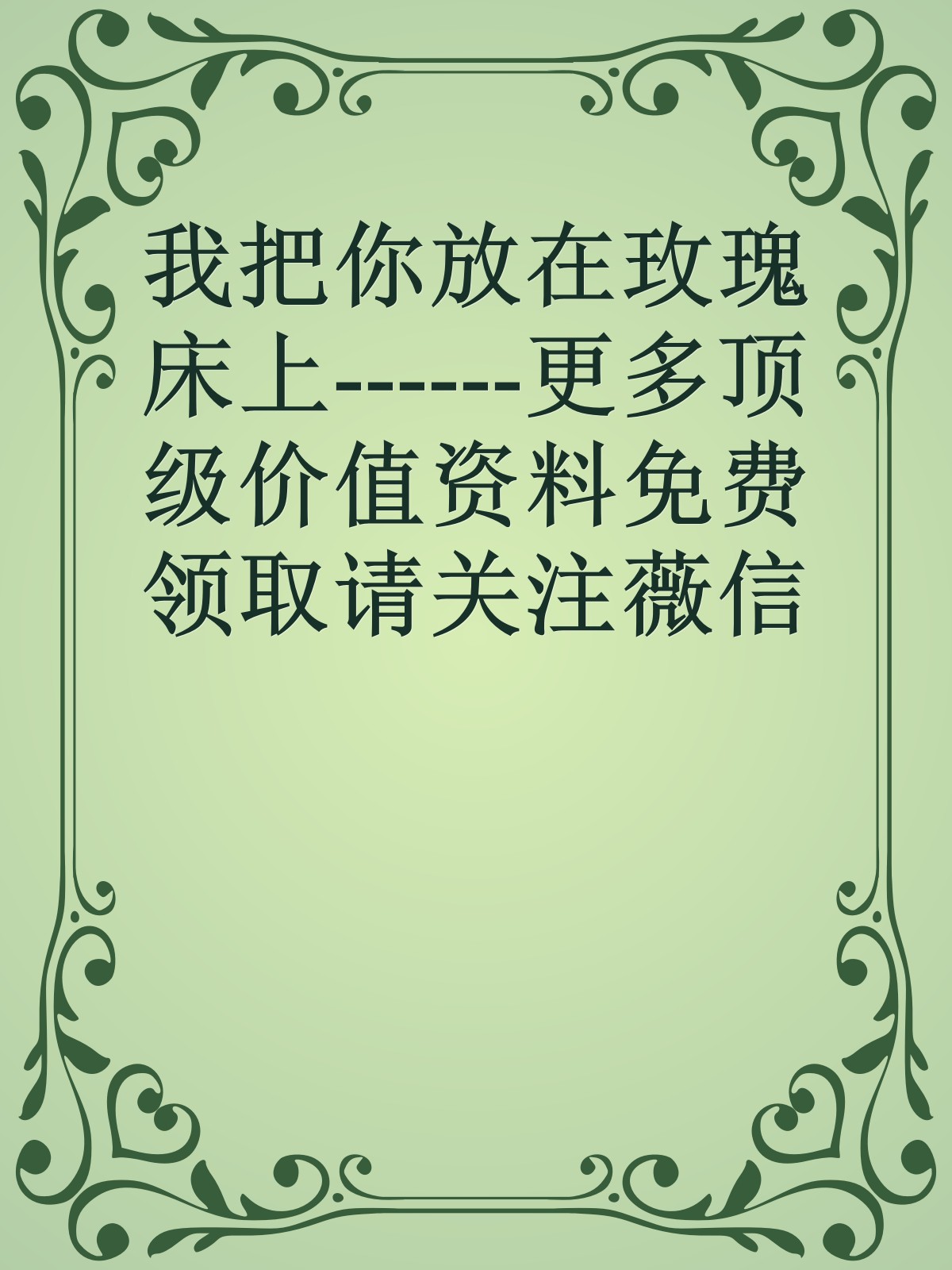 我把你放在玫瑰床上------更多顶级价值资料免费领取请关注薇信公众号：罗老板投资笔记