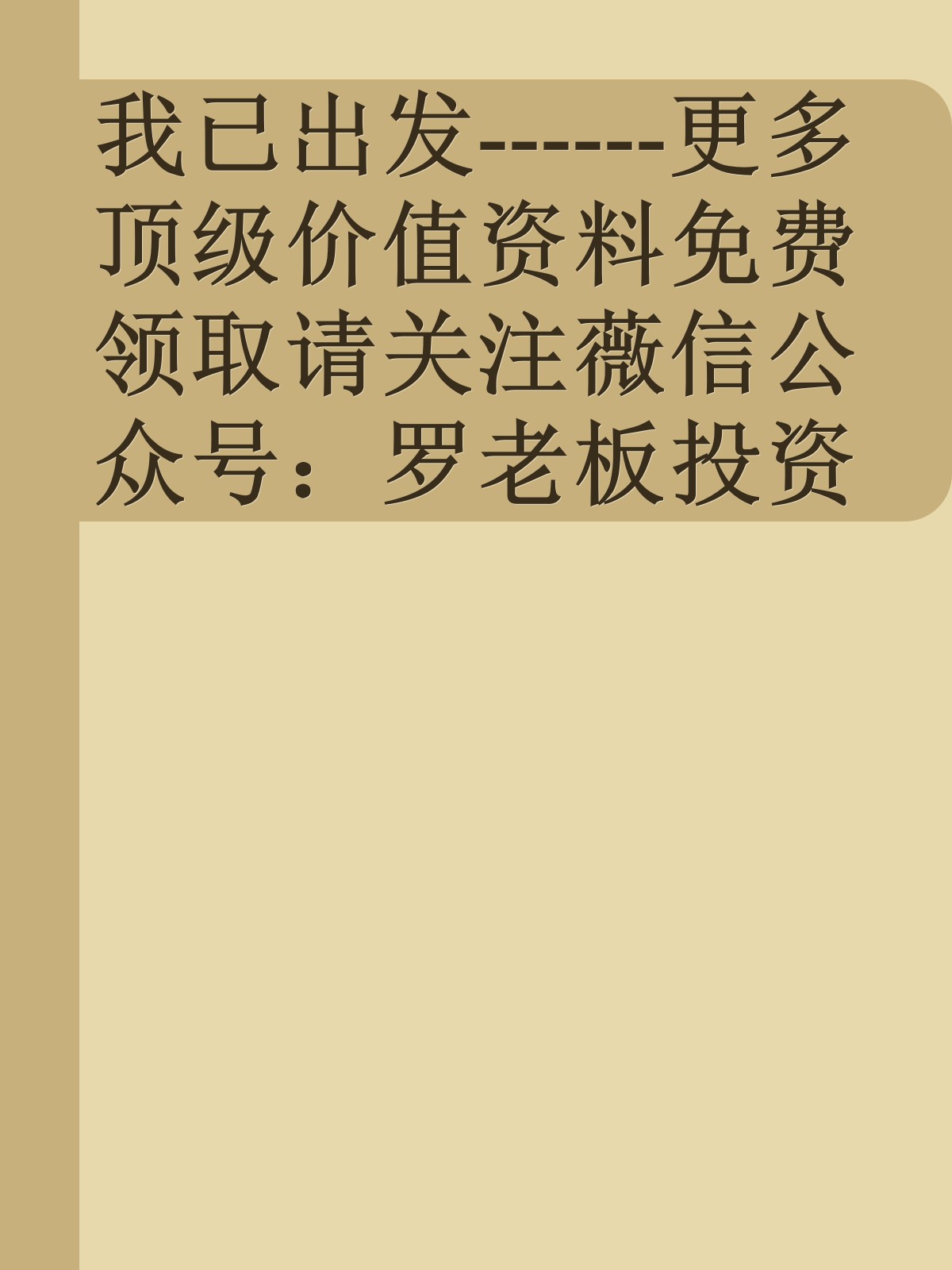 我已出发------更多顶级价值资料免费领取请关注薇信公众号：罗老板投资笔记