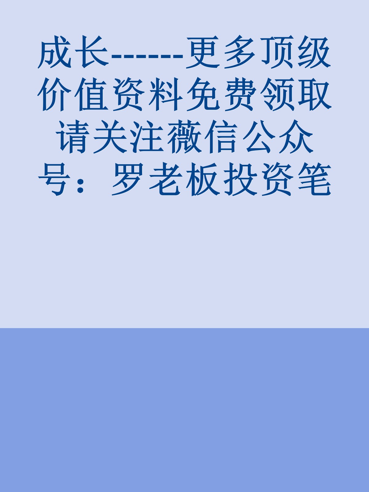 成长------更多顶级价值资料免费领取请关注薇信公众号：罗老板投资笔记