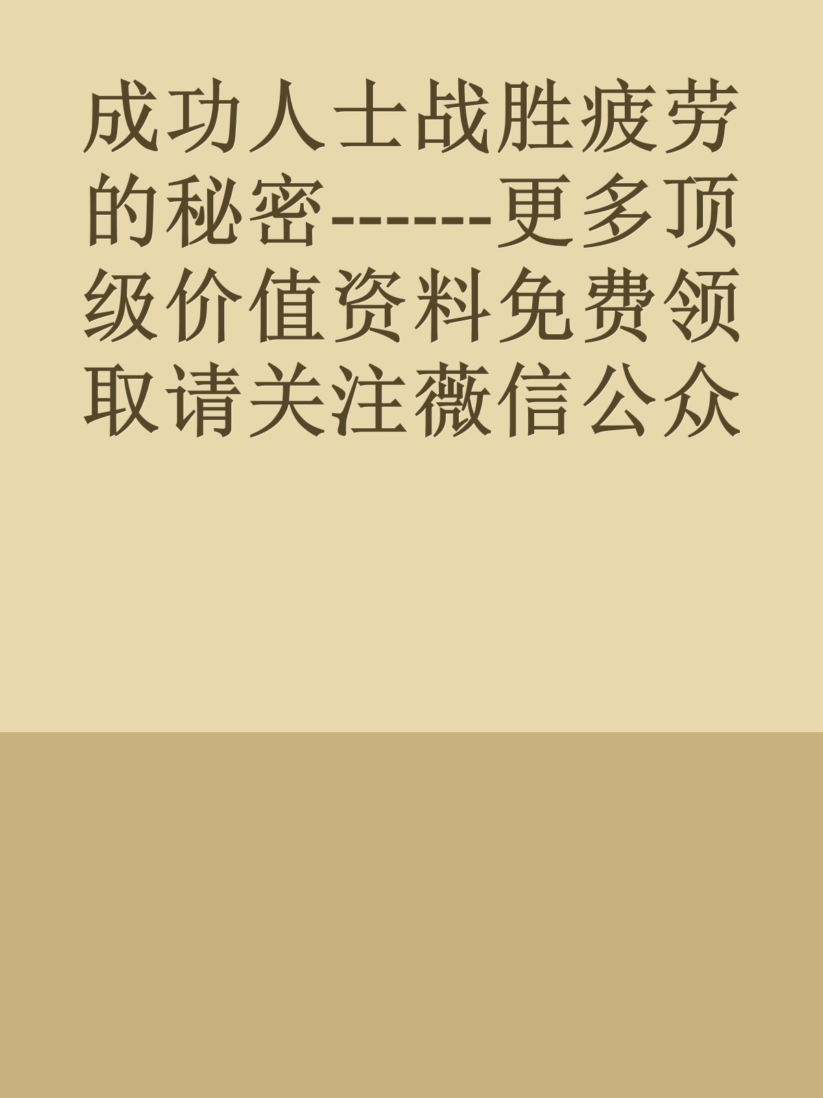 成功人士战胜疲劳的秘密------更多顶级价值资料免费领取请关注薇信公众号：罗老板投资笔记