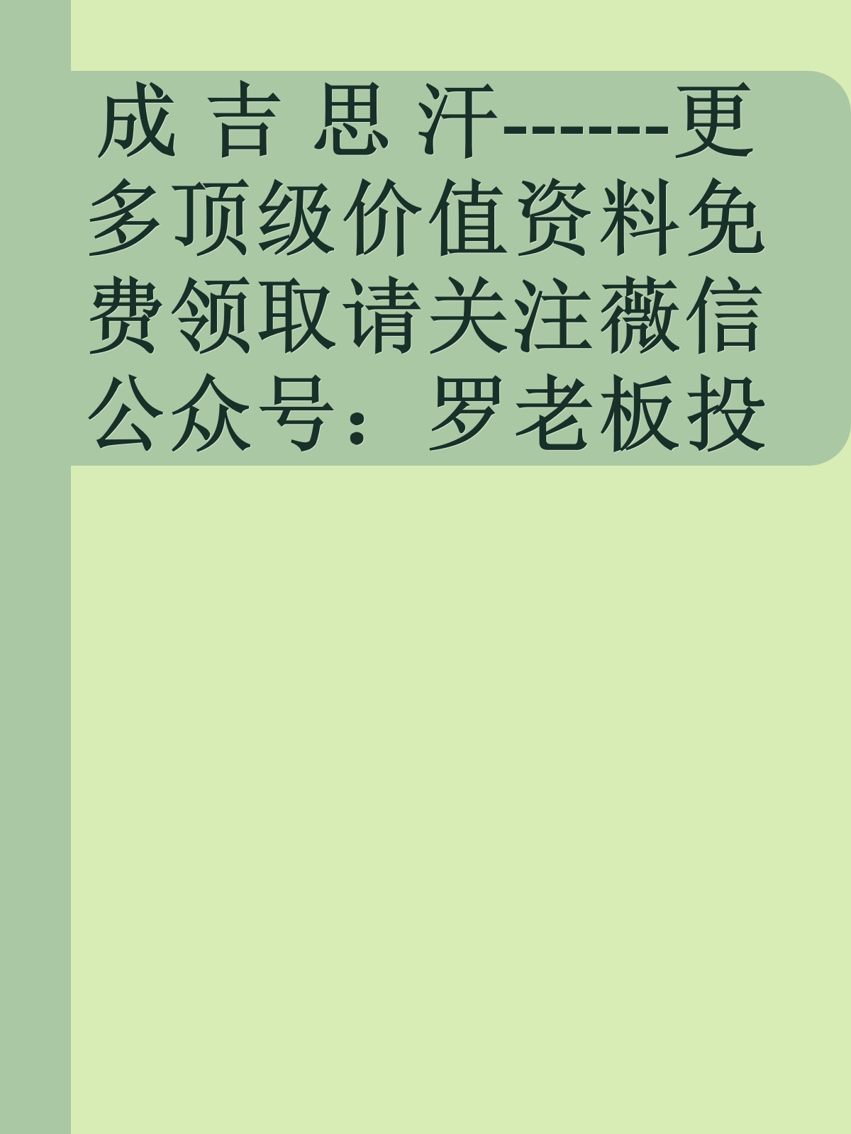 成 吉 思 汗------更多顶级价值资料免费领取请关注薇信公众号：罗老板投资笔记