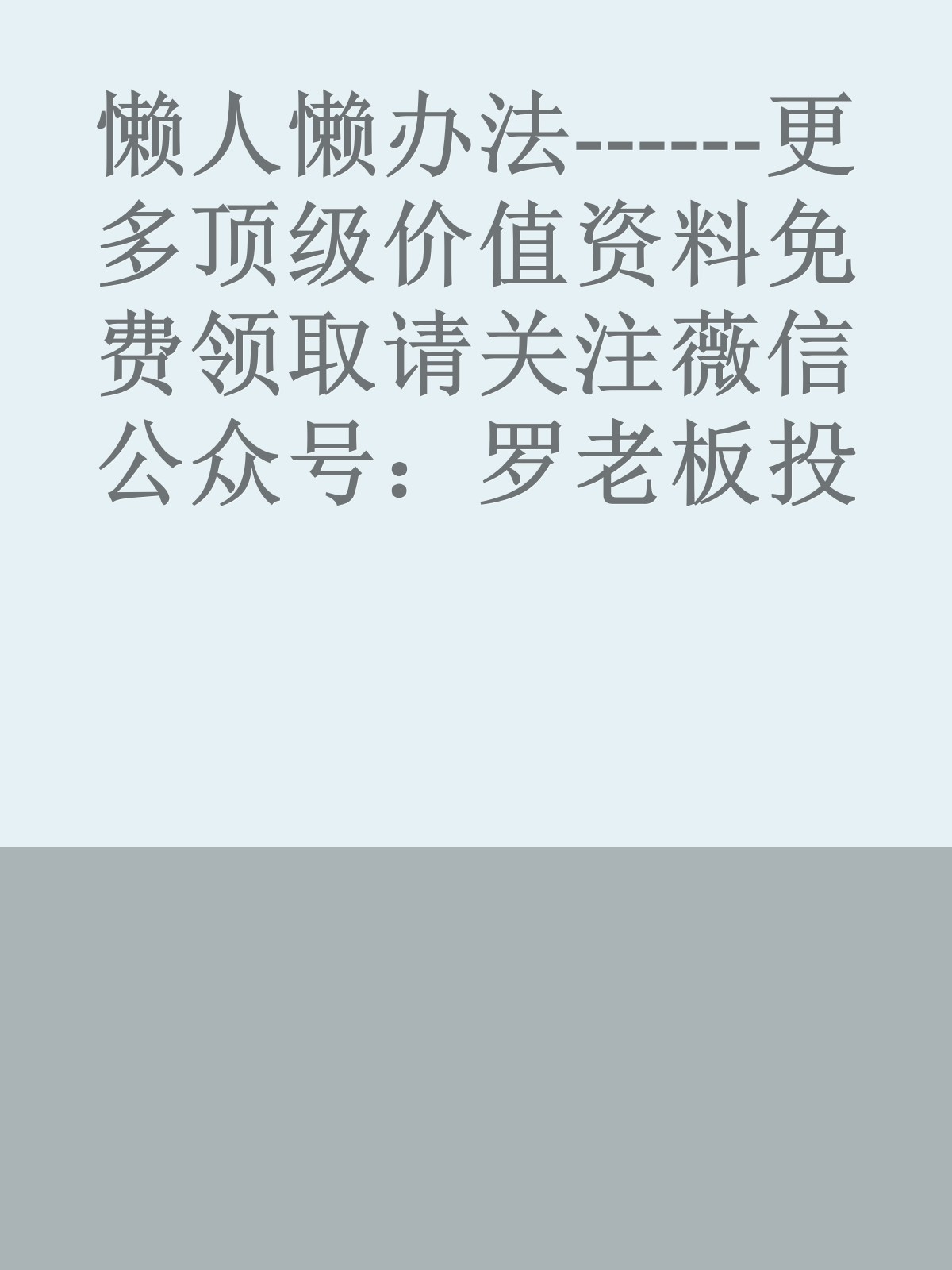 懒人懒办法------更多顶级价值资料免费领取请关注薇信公众号：罗老板投资笔记