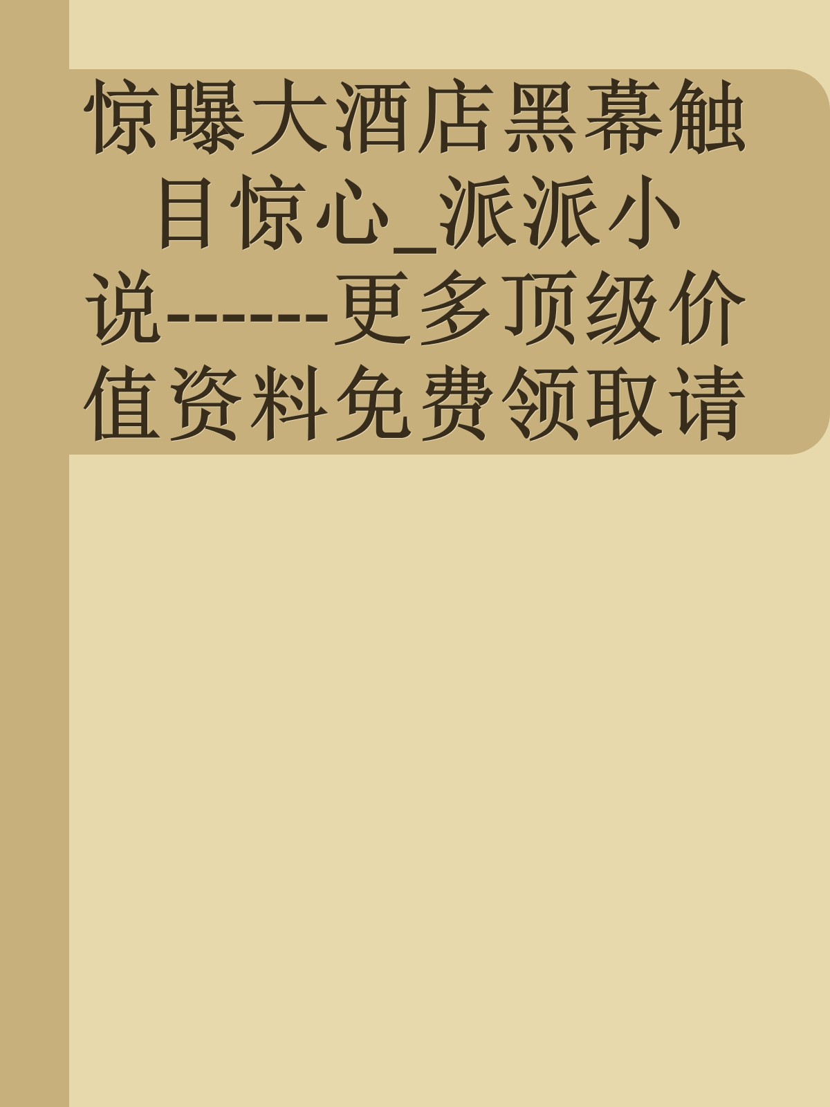 惊曝大酒店黑幕触目惊心_派派小说------更多顶级价值资料免费领取请关注薇信公众号：罗老板投资笔记