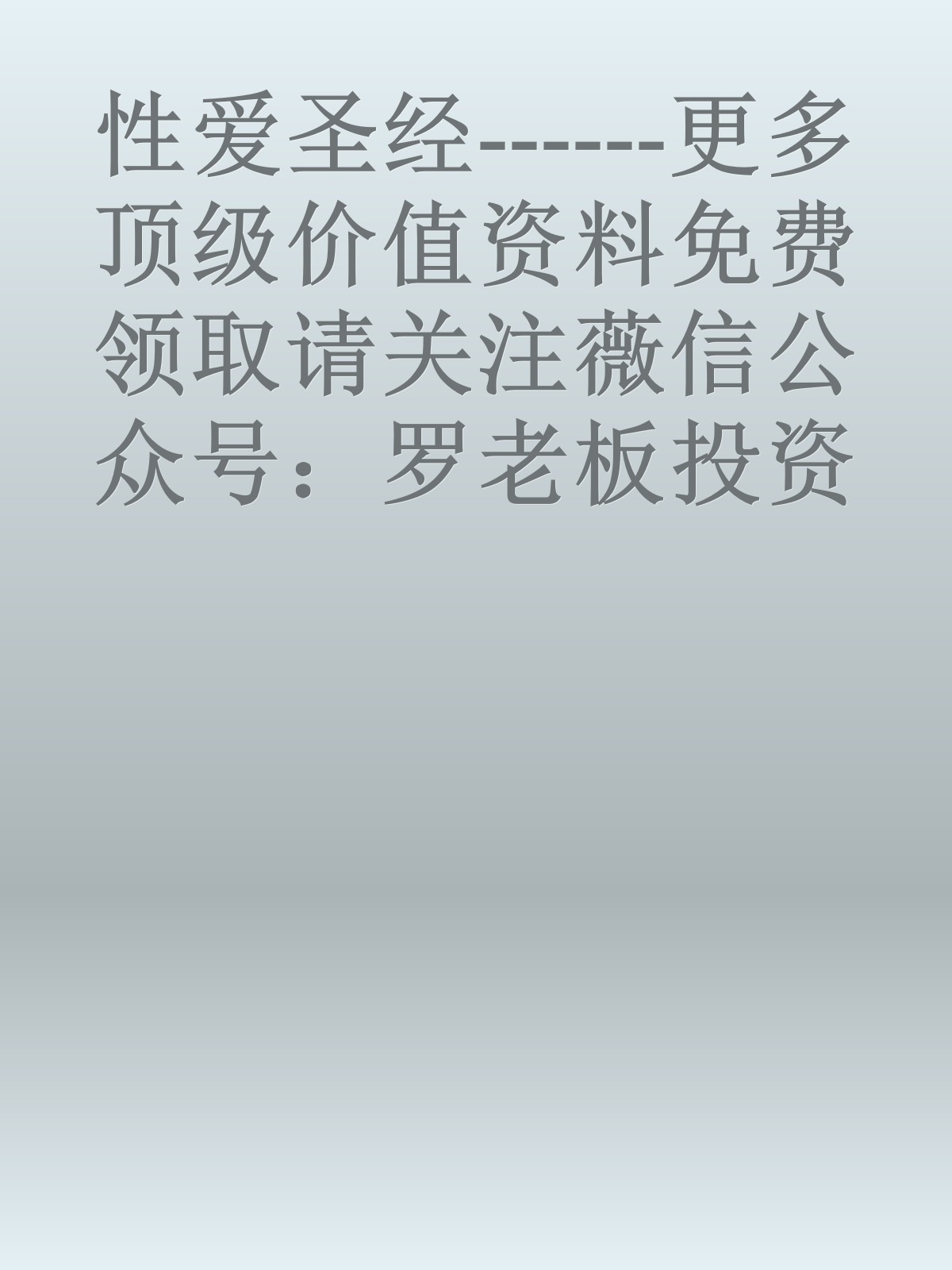 性爱圣经------更多顶级价值资料免费领取请关注薇信公众号：罗老板投资笔记