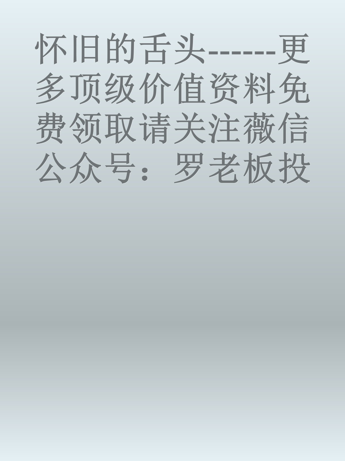 怀旧的舌头------更多顶级价值资料免费领取请关注薇信公众号：罗老板投资笔记