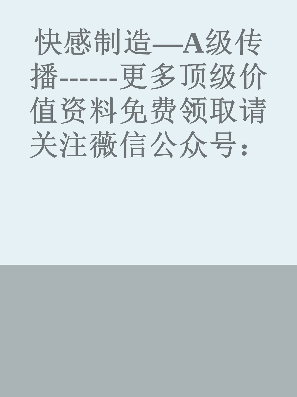 快感制造—A级传播------更多顶级价值资料免费领取请关注薇信公众号：罗老板投资笔记