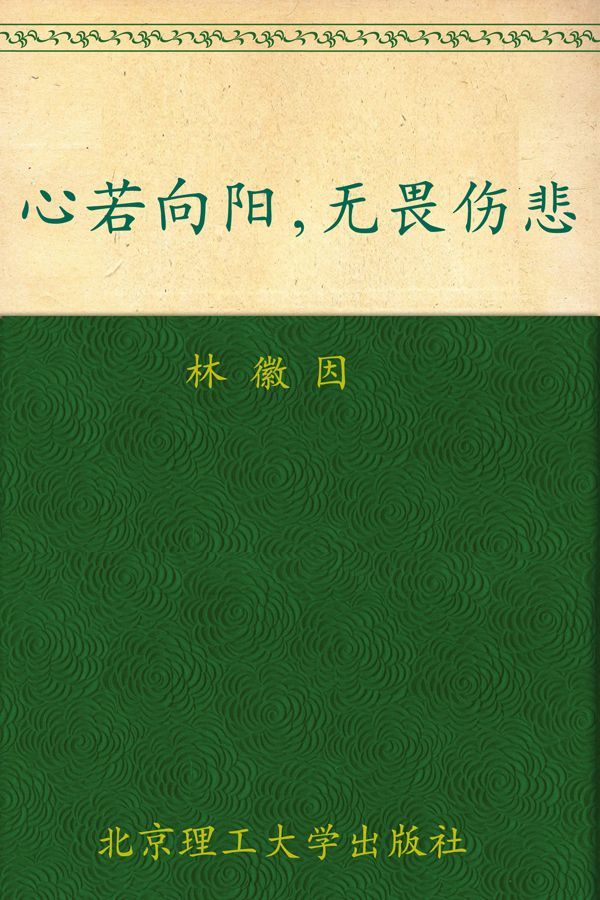 心若向阳，无畏伤悲:林徽因最美的诗文、最真的书信集 (花开尘埃 蔓生苍华：民国才女经典书系)