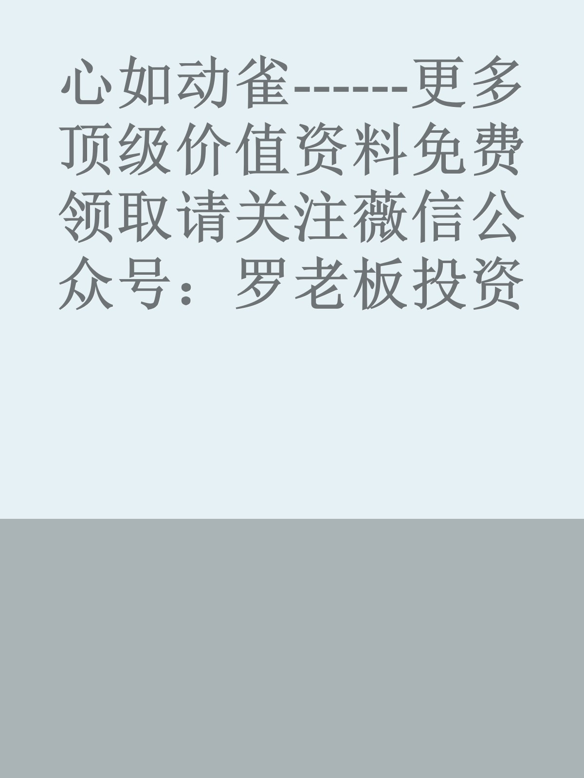 心如动雀------更多顶级价值资料免费领取请关注薇信公众号：罗老板投资笔记