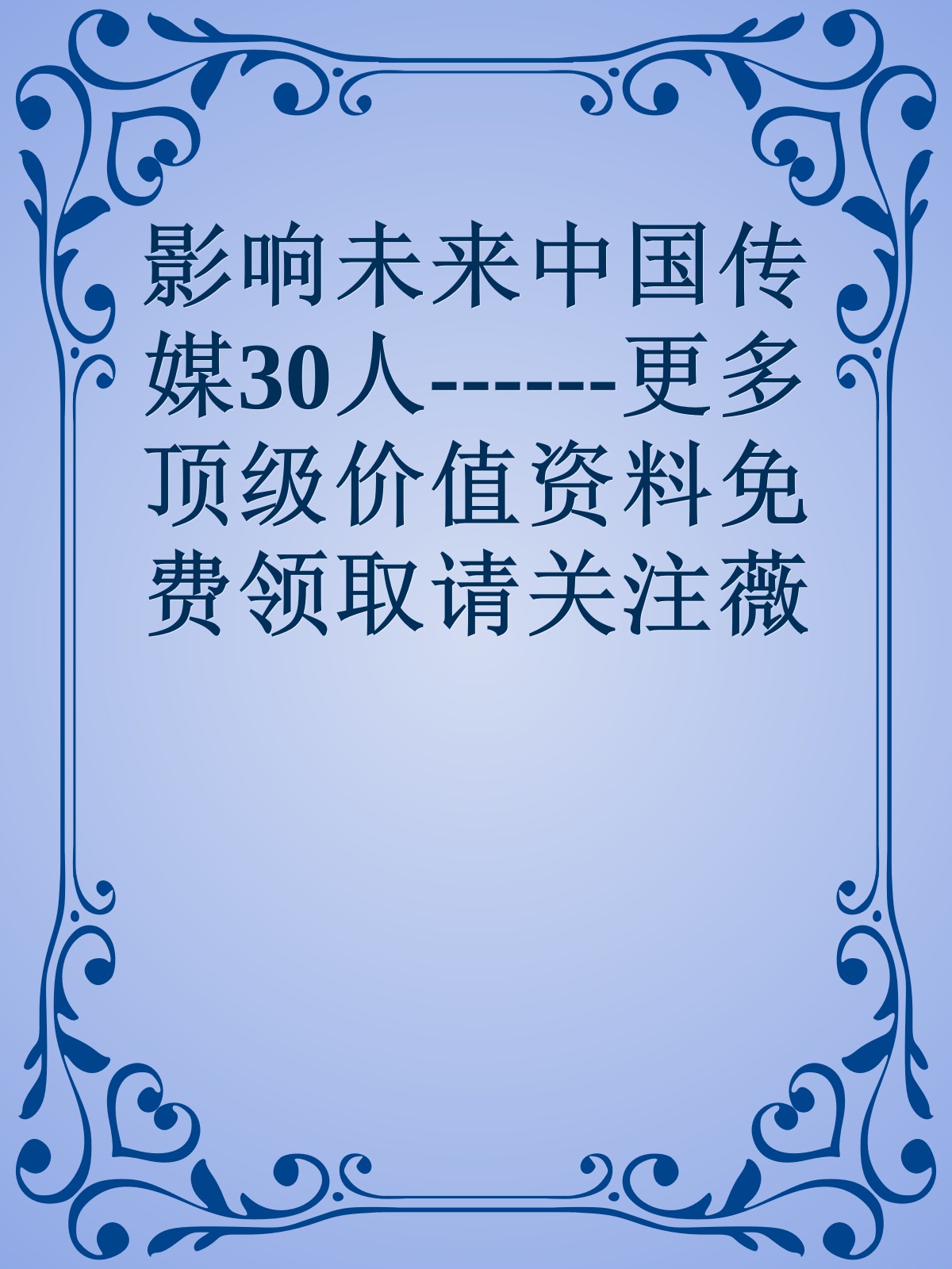 影响未来中国传媒30人------更多顶级价值资料免费领取请关注薇信公众号：罗老板投资笔记