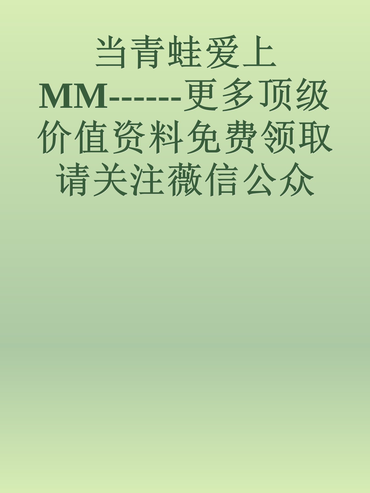 当青蛙爱上MM------更多顶级价值资料免费领取请关注薇信公众号：罗老板投资笔记