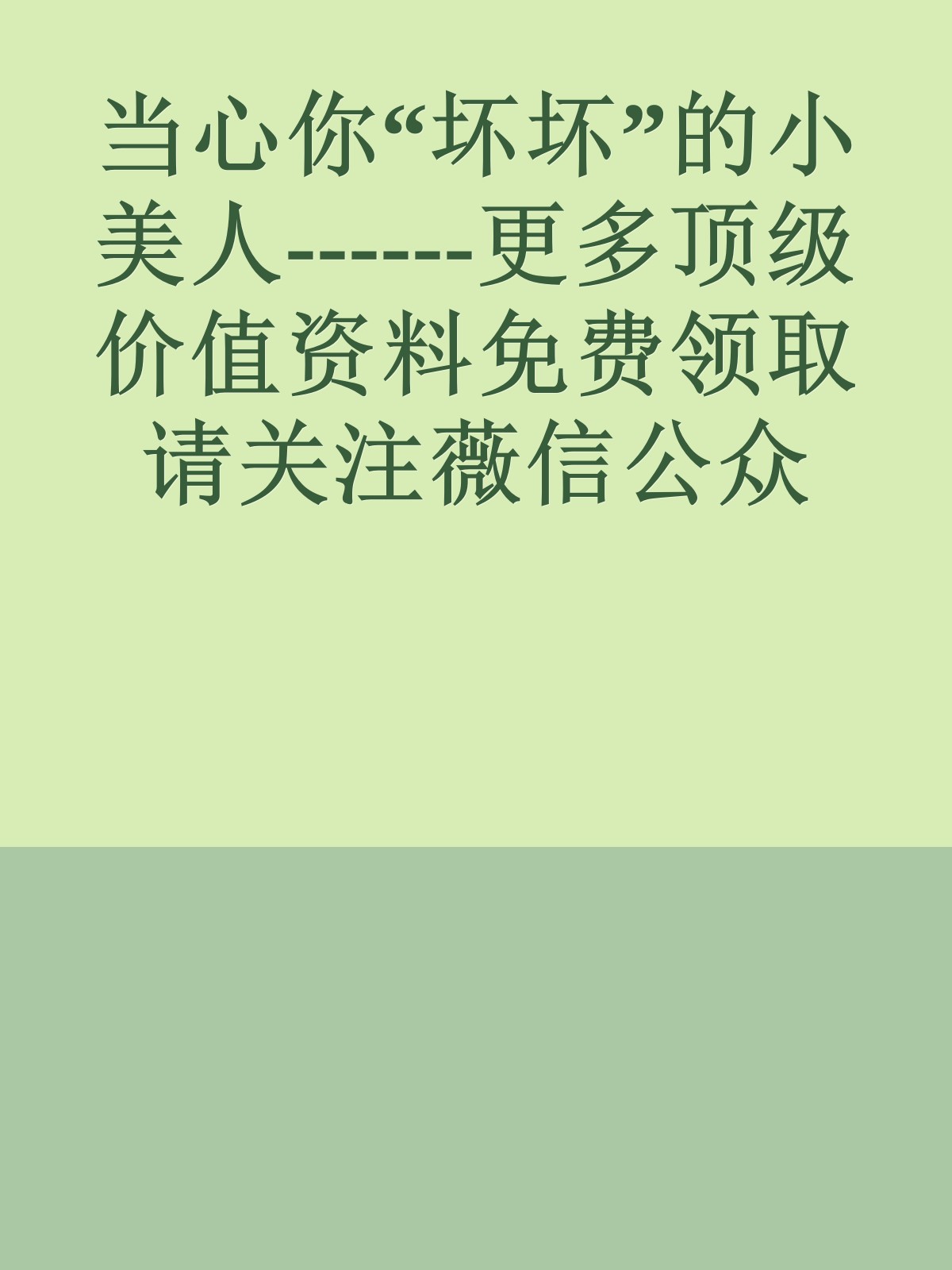 当心你“坏坏”的小美人------更多顶级价值资料免费领取请关注薇信公众号：罗老板投资笔记