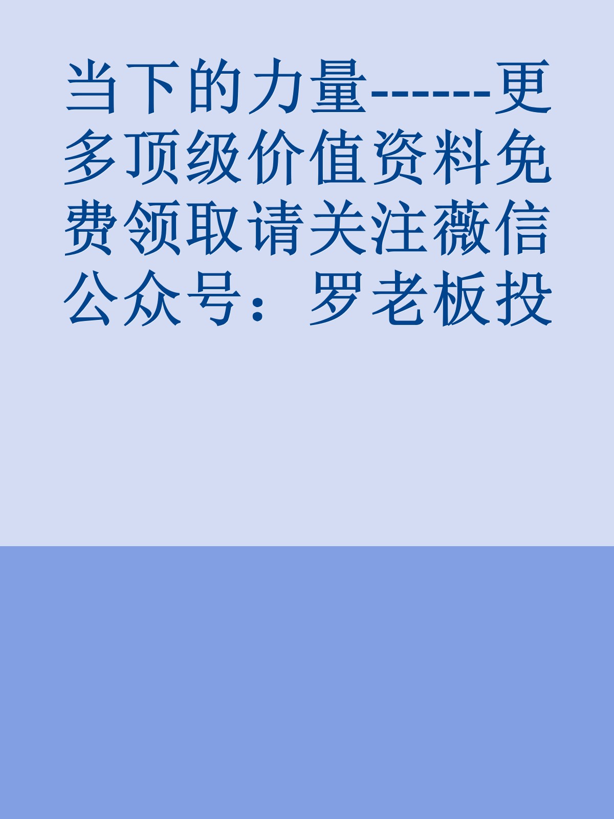 当下的力量------更多顶级价值资料免费领取请关注薇信公众号：罗老板投资笔记