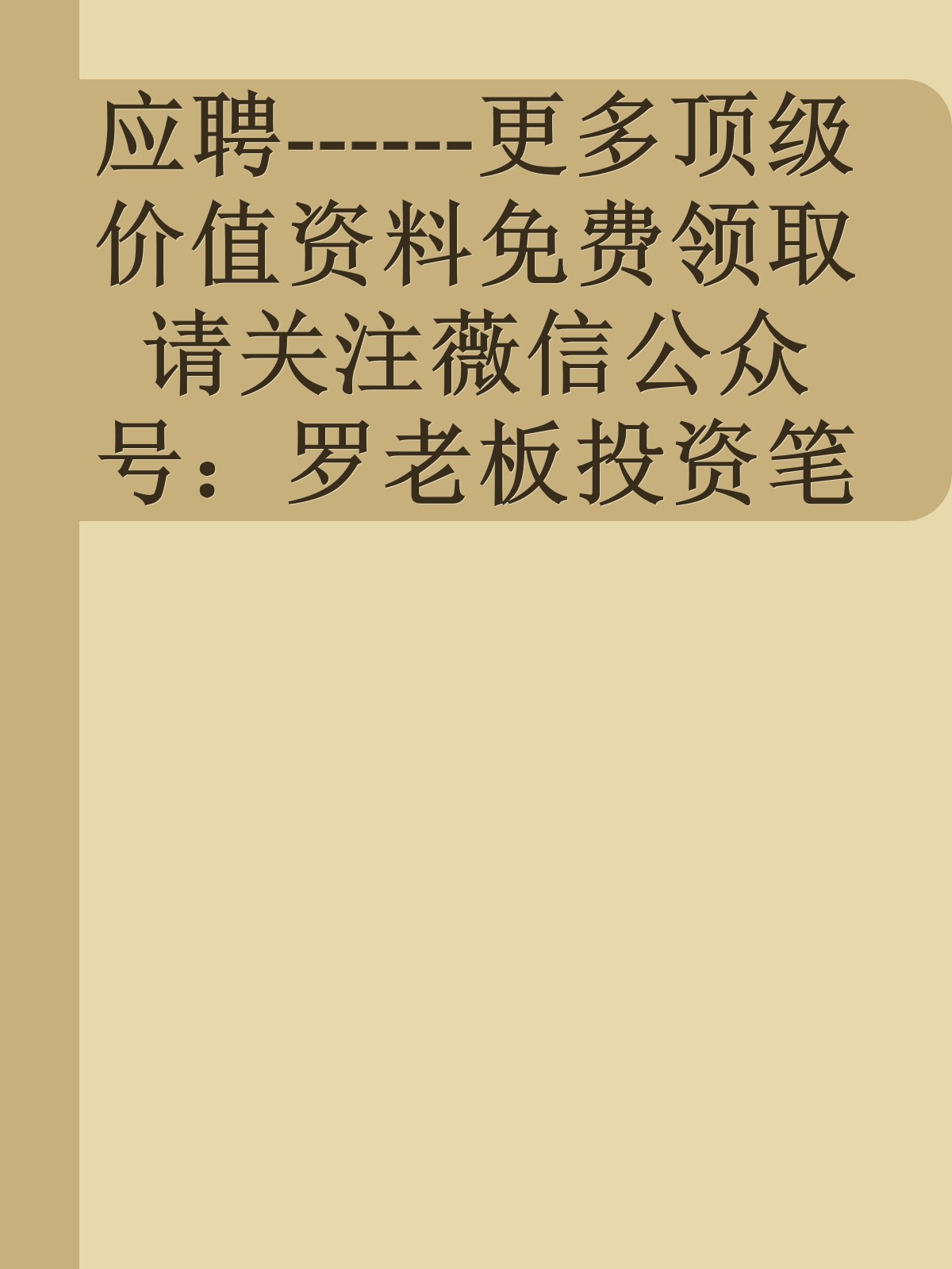 应聘------更多顶级价值资料免费领取请关注薇信公众号：罗老板投资笔记