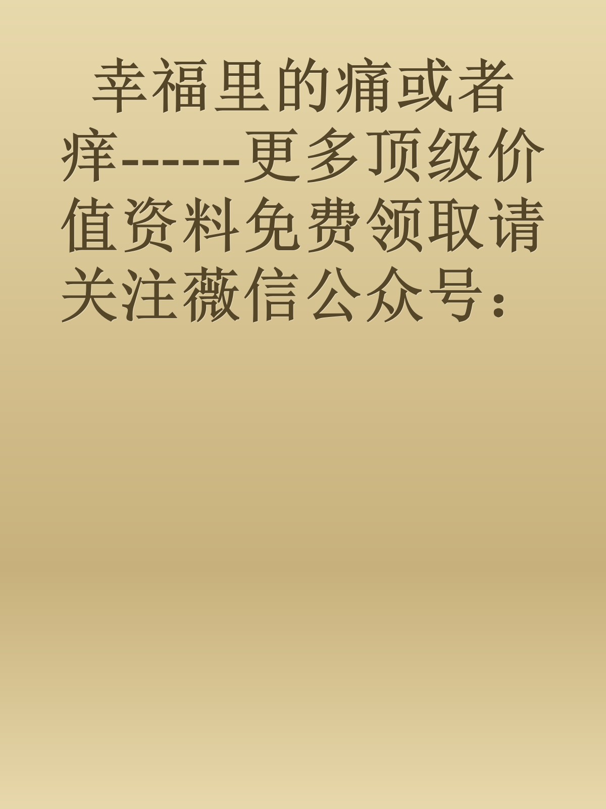 幸福里的痛或者痒------更多顶级价值资料免费领取请关注薇信公众号：罗老板投资笔记