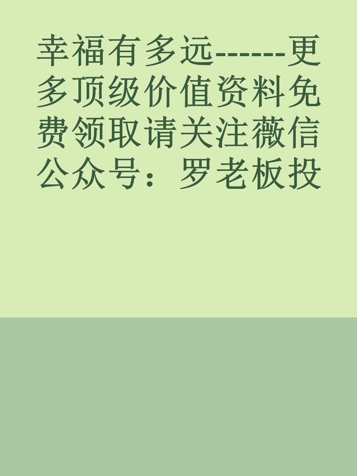 幸福有多远------更多顶级价值资料免费领取请关注薇信公众号：罗老板投资笔记