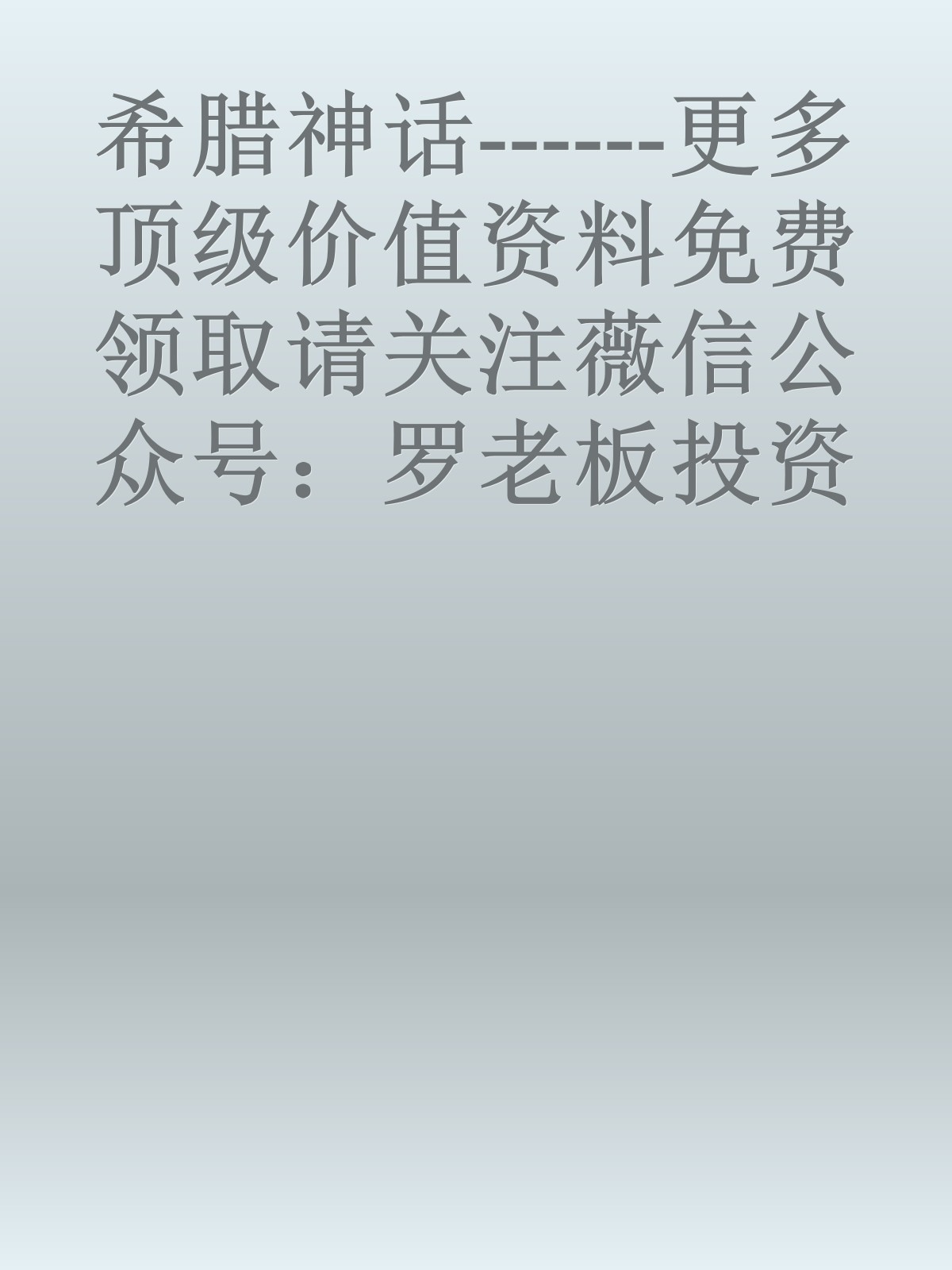 希腊神话------更多顶级价值资料免费领取请关注薇信公众号：罗老板投资笔记