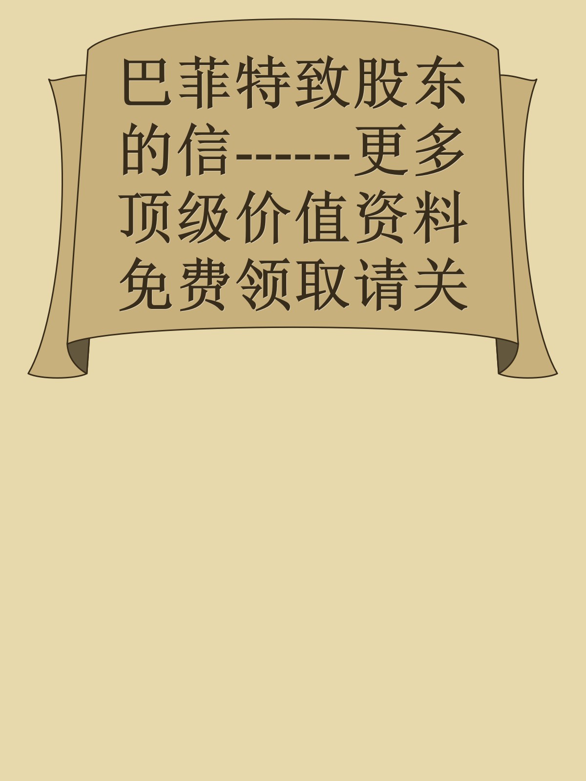 巴菲特致股东的信------更多顶级价值资料免费领取请关注薇信公众号：罗老板投资笔记