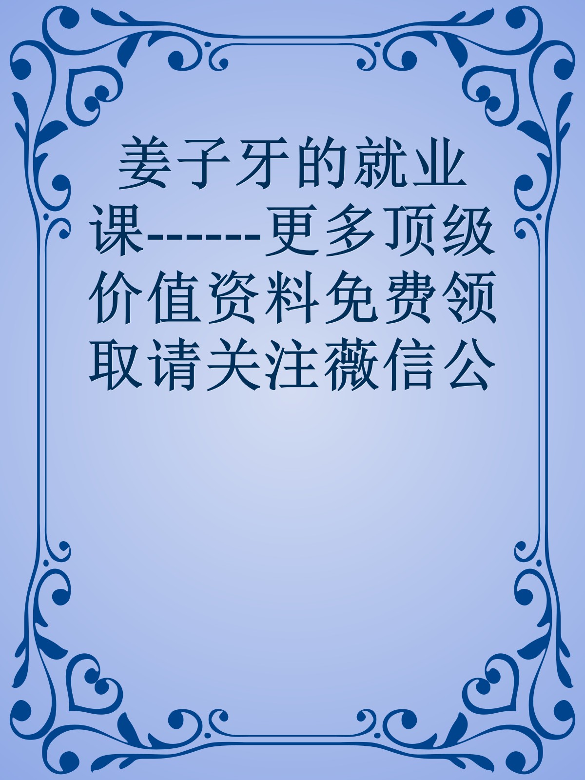 姜子牙的就业课------更多顶级价值资料免费领取请关注薇信公众号：罗老板投资笔记