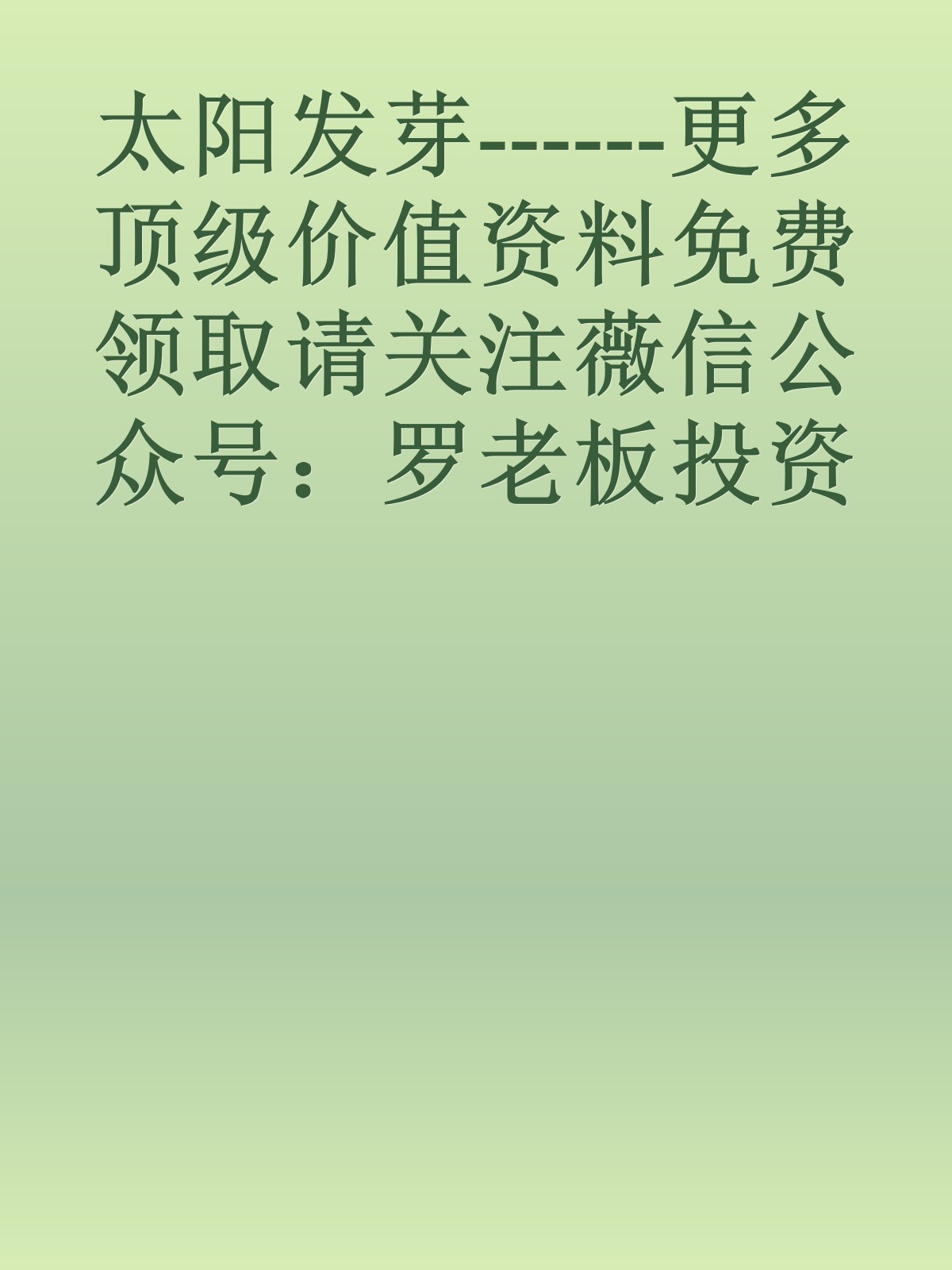 太阳发芽------更多顶级价值资料免费领取请关注薇信公众号：罗老板投资笔记