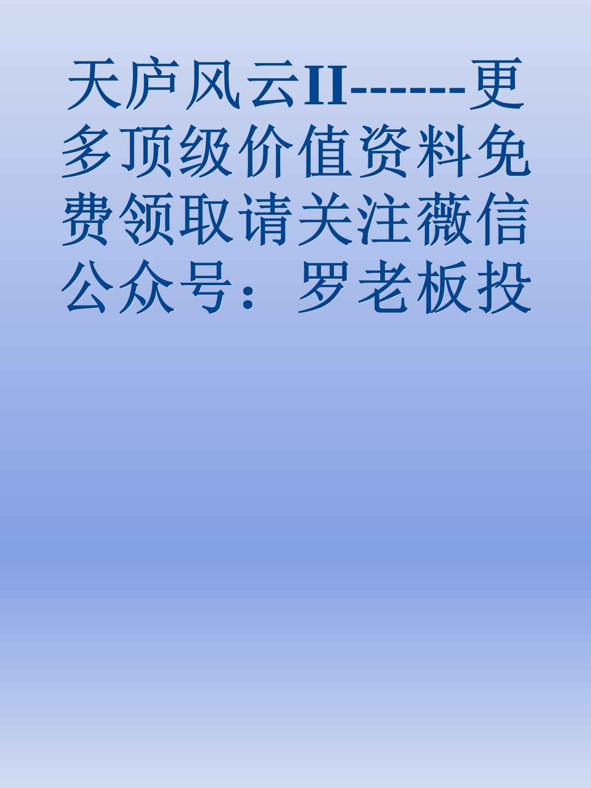 天庐风云II------更多顶级价值资料免费领取请关注薇信公众号：罗老板投资笔记