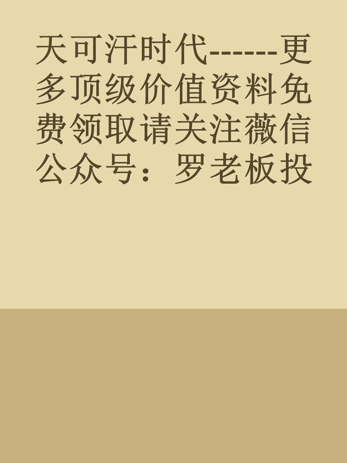 天可汗时代------更多顶级价值资料免费领取请关注薇信公众号：罗老板投资笔记