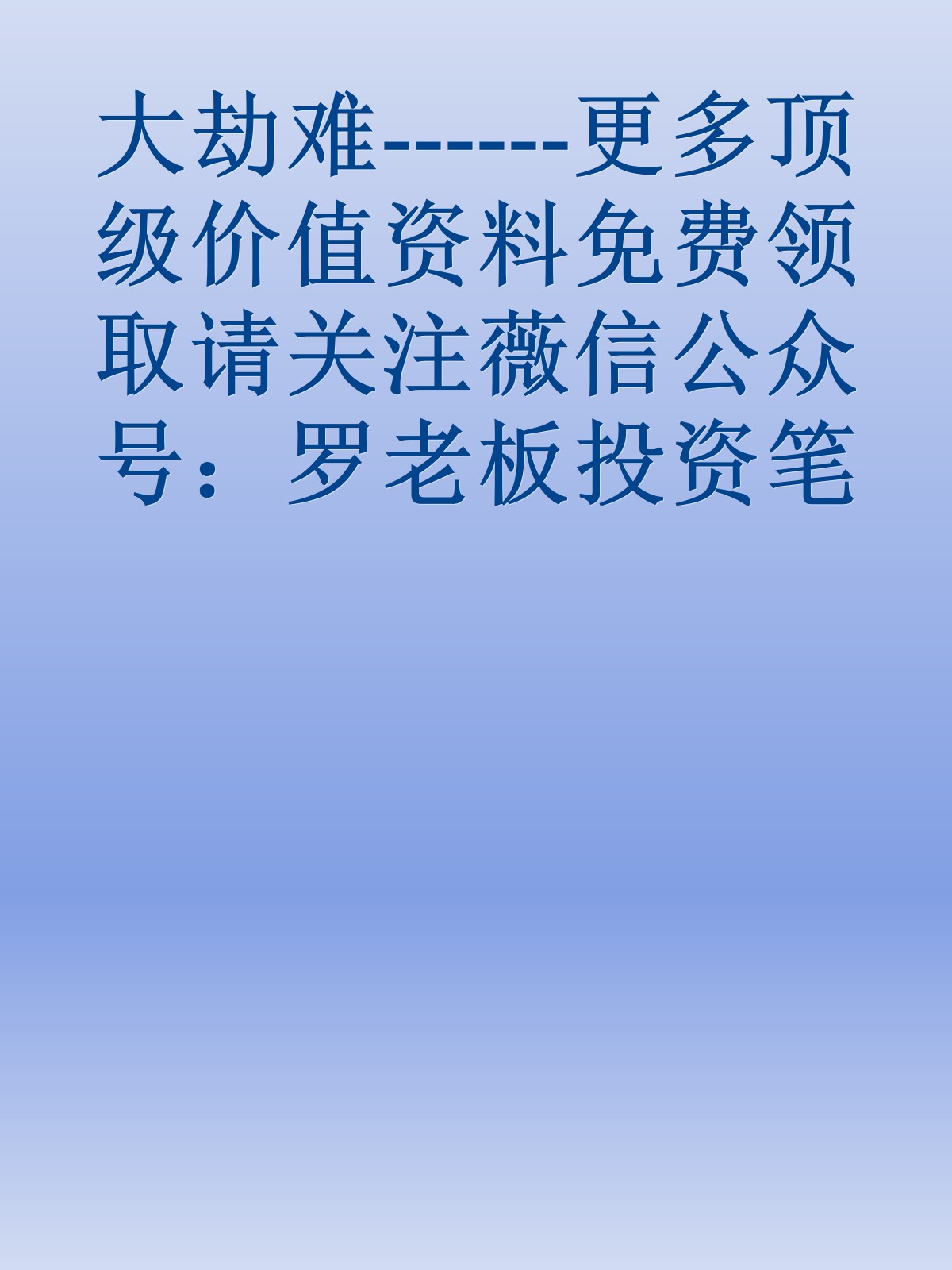 大劫难------更多顶级价值资料免费领取请关注薇信公众号：罗老板投资笔记