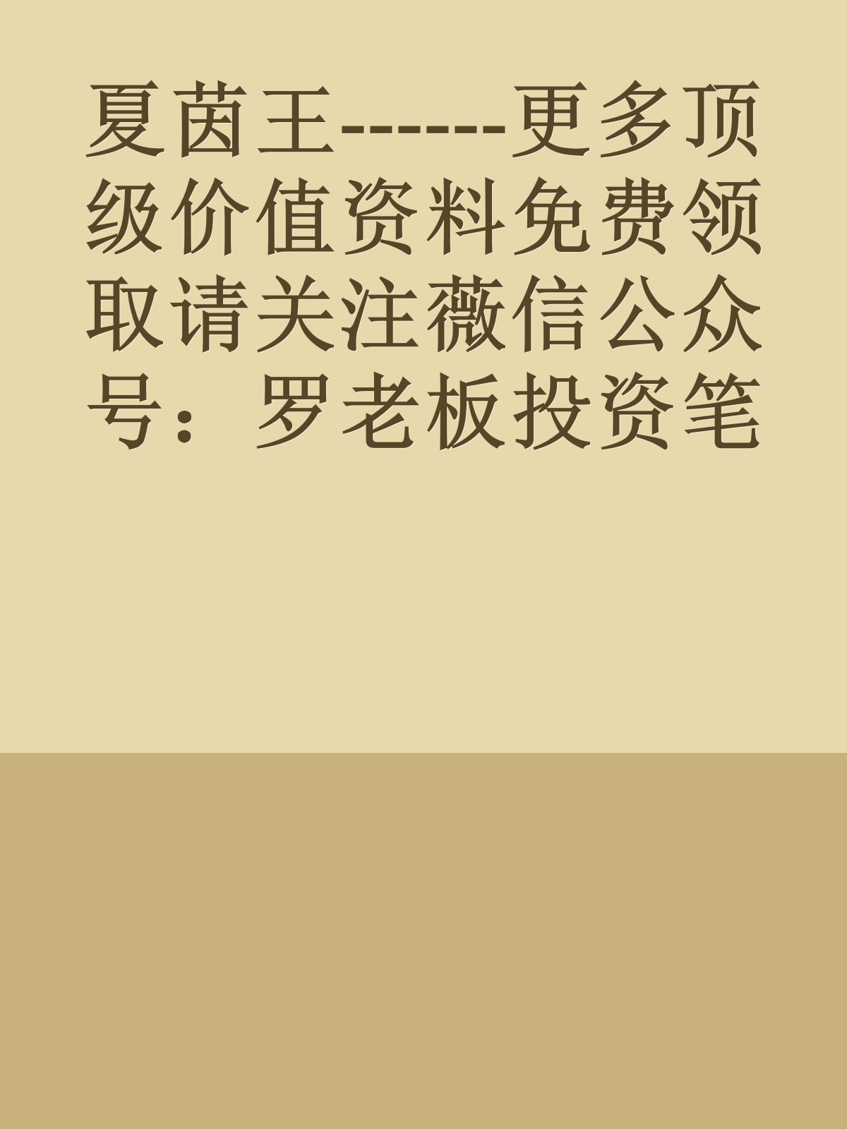 夏茵王------更多顶级价值资料免费领取请关注薇信公众号：罗老板投资笔记