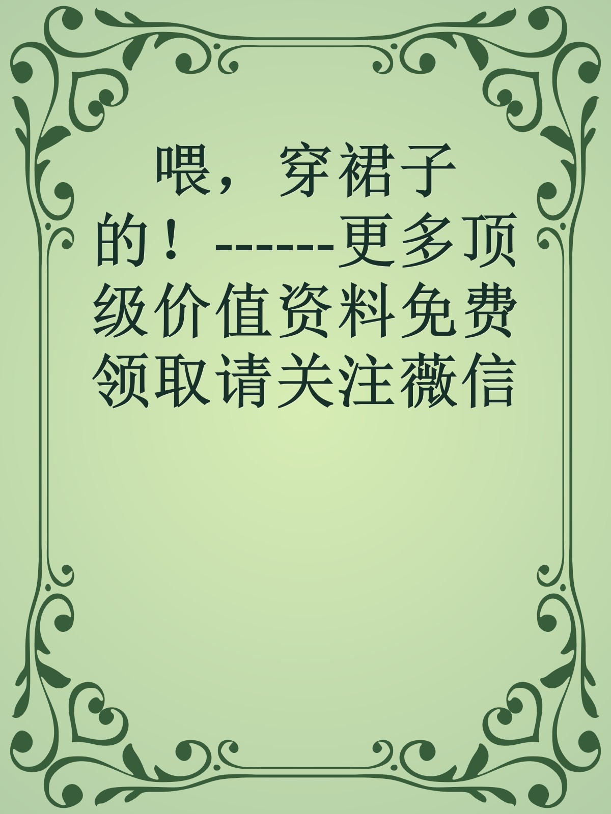 喂，穿裙子的！------更多顶级价值资料免费领取请关注薇信公众号：罗老板投资笔记