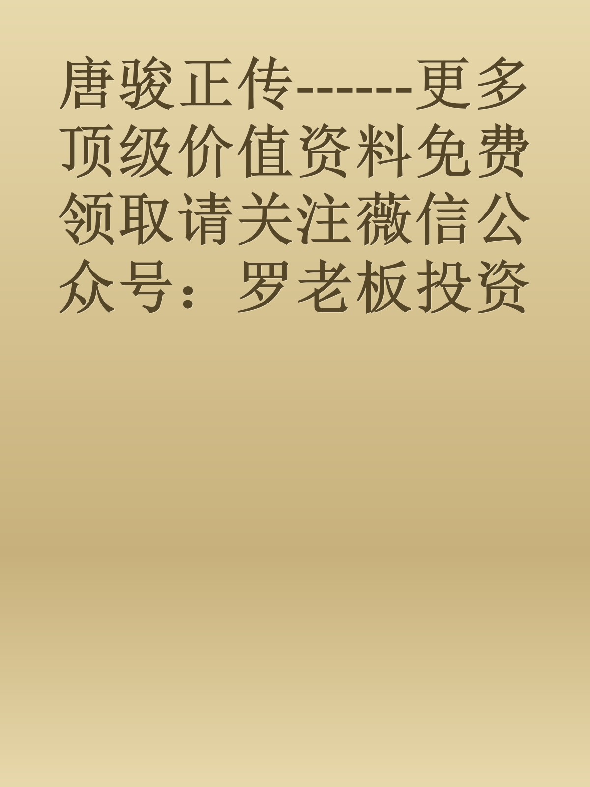 唐骏正传------更多顶级价值资料免费领取请关注薇信公众号：罗老板投资笔记